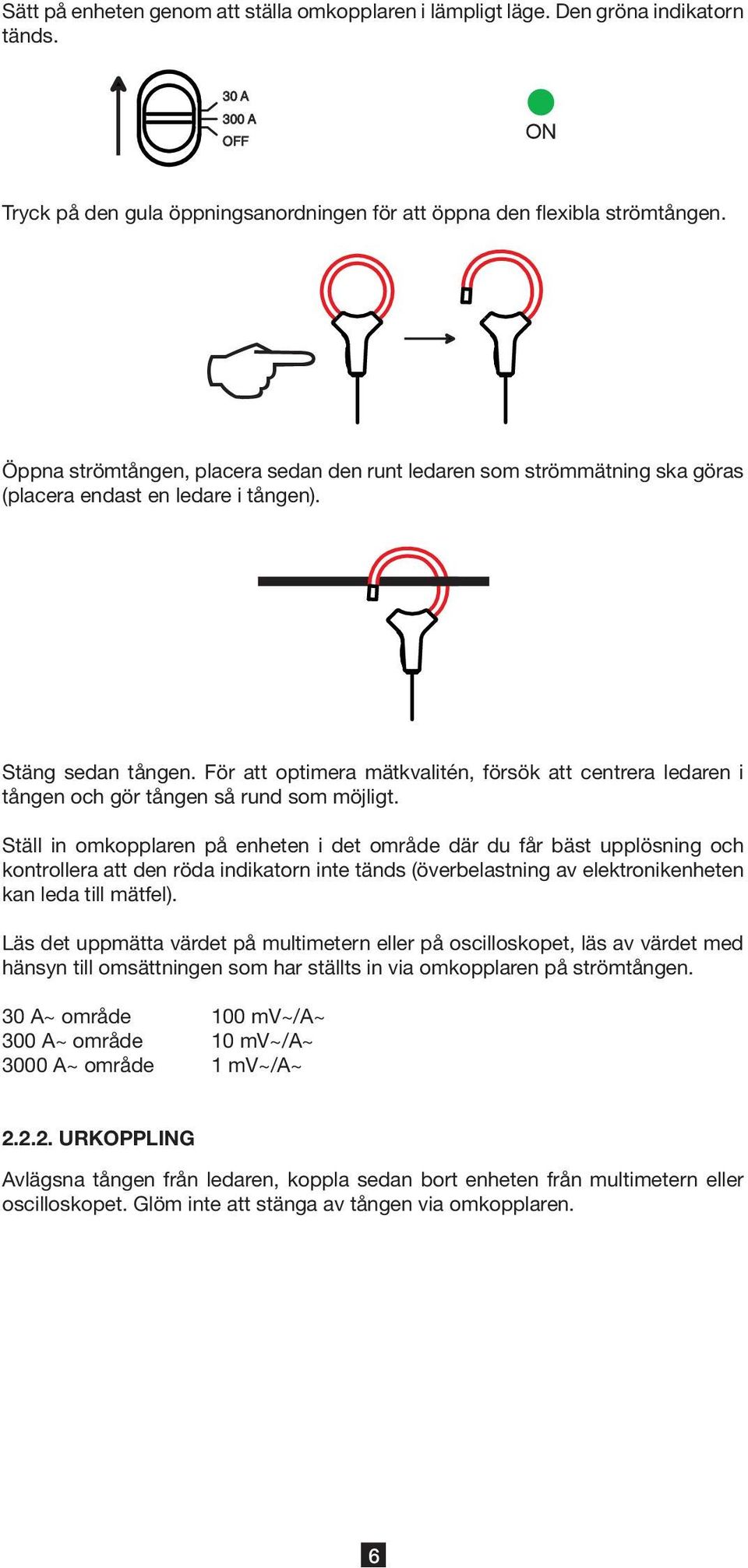 För att optimera mätkvalitén, försök att centrera ledaren i tången och gör tången så rund som möjligt.