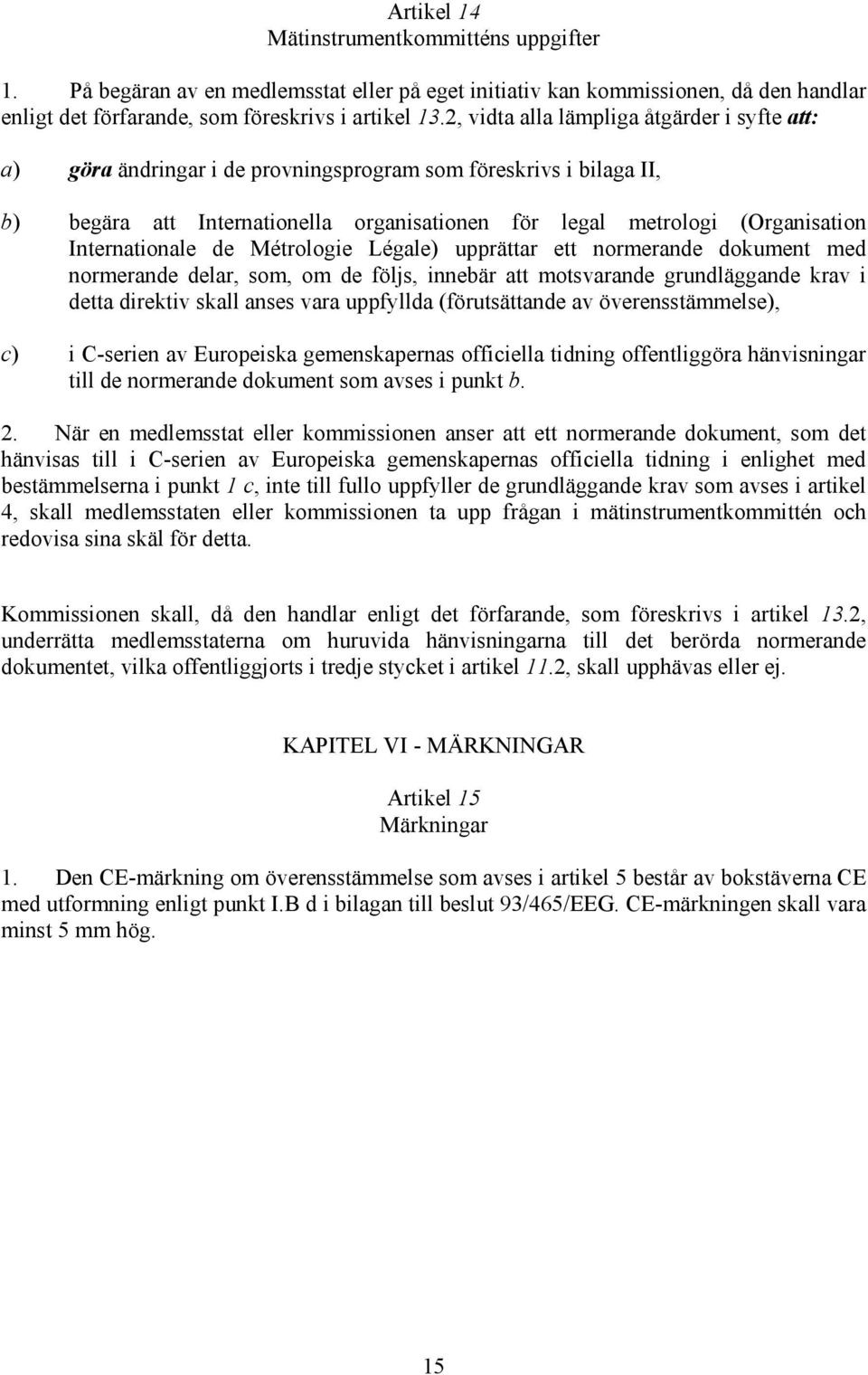 Internationale de Métrologie Légale) upprättar ett normerande dokument med normerande delar, som, om de följs, innebär att motsvarande grundläggande krav i detta direktiv skall anses vara uppfyllda