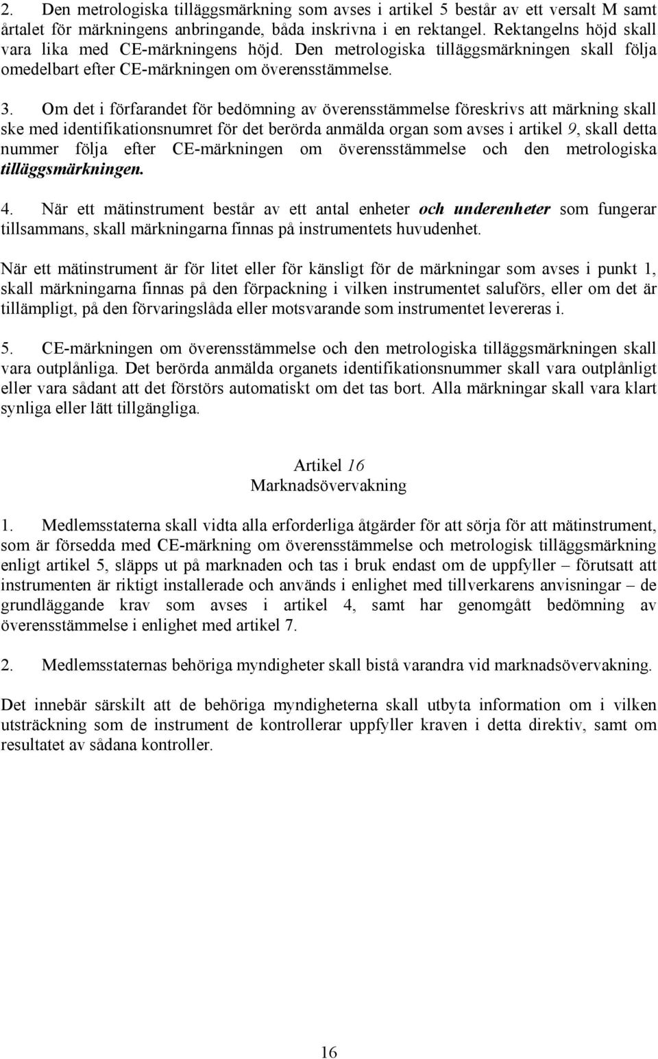 Om det i förfarandet för bedömning av överensstämmelse föreskrivs att märkning skall ske med identifikationsnumret för det berörda anmälda organ som avses i artikel 9, skall detta nummer följa efter