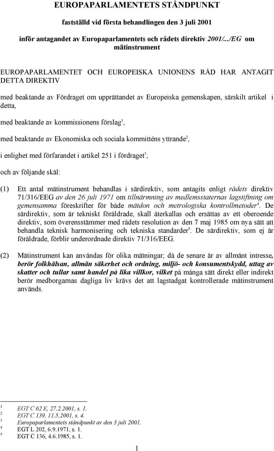 beaktande av kommissionens förslag 1, med beaktande av Ekonomiska och sociala kommitténs yttrande 2, i enlighet med förfarandet i artikel 251 i fördraget 3, och av följande skäl: (1) Ett antal