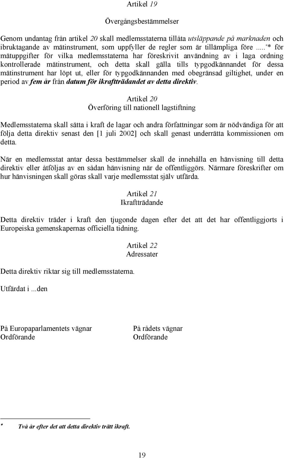 löpt ut, eller för typgodkännanden med obegränsad giltighet, under en period av fem år från datum för ikraftträdandet av detta direktiv.