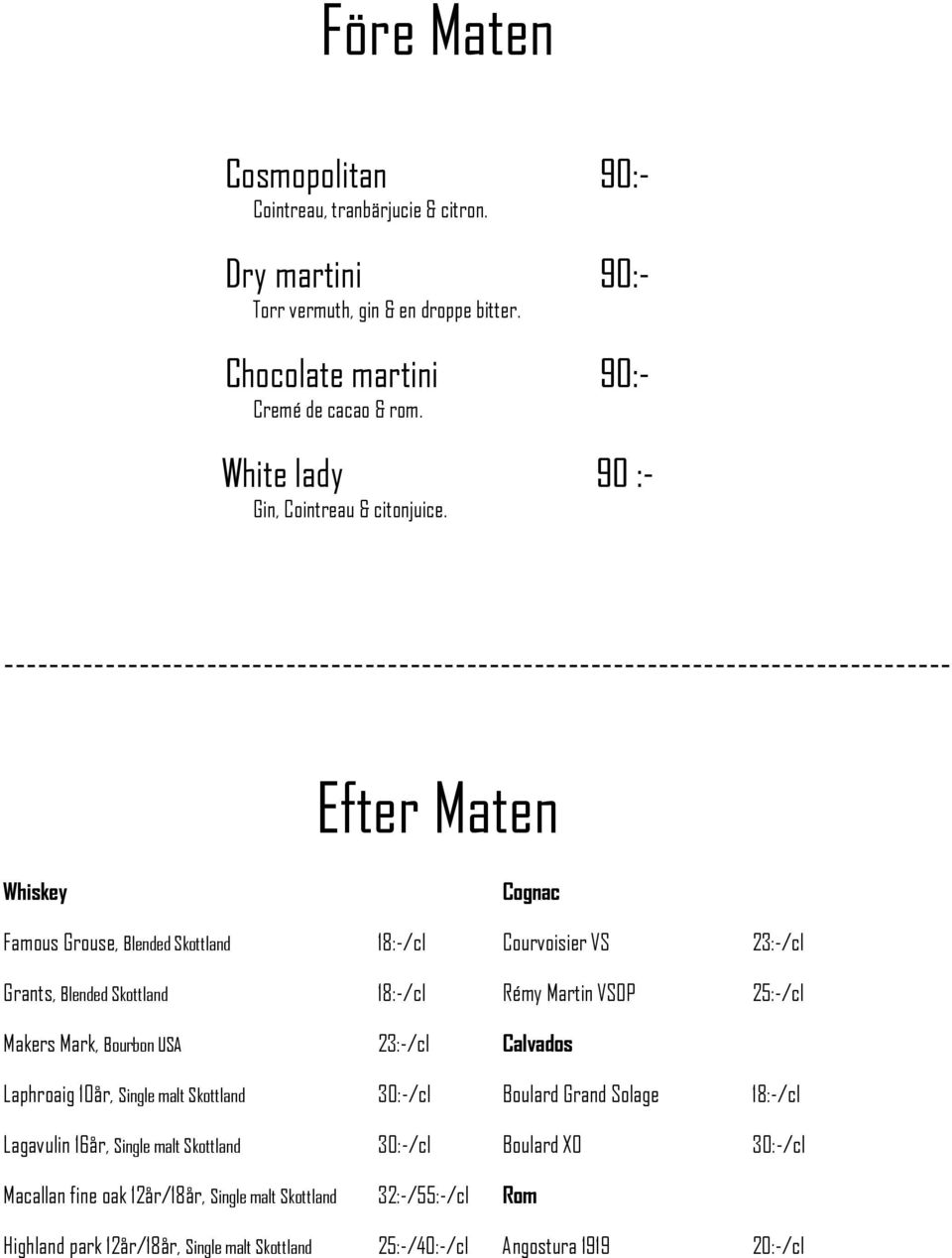 ------------------------------------------------------------------------------------ Efter Maten Whiskey Cognac Famous Grouse, Blended Skottland 18:-/cl Courvoisier VS 23:-/cl Grants, Blended