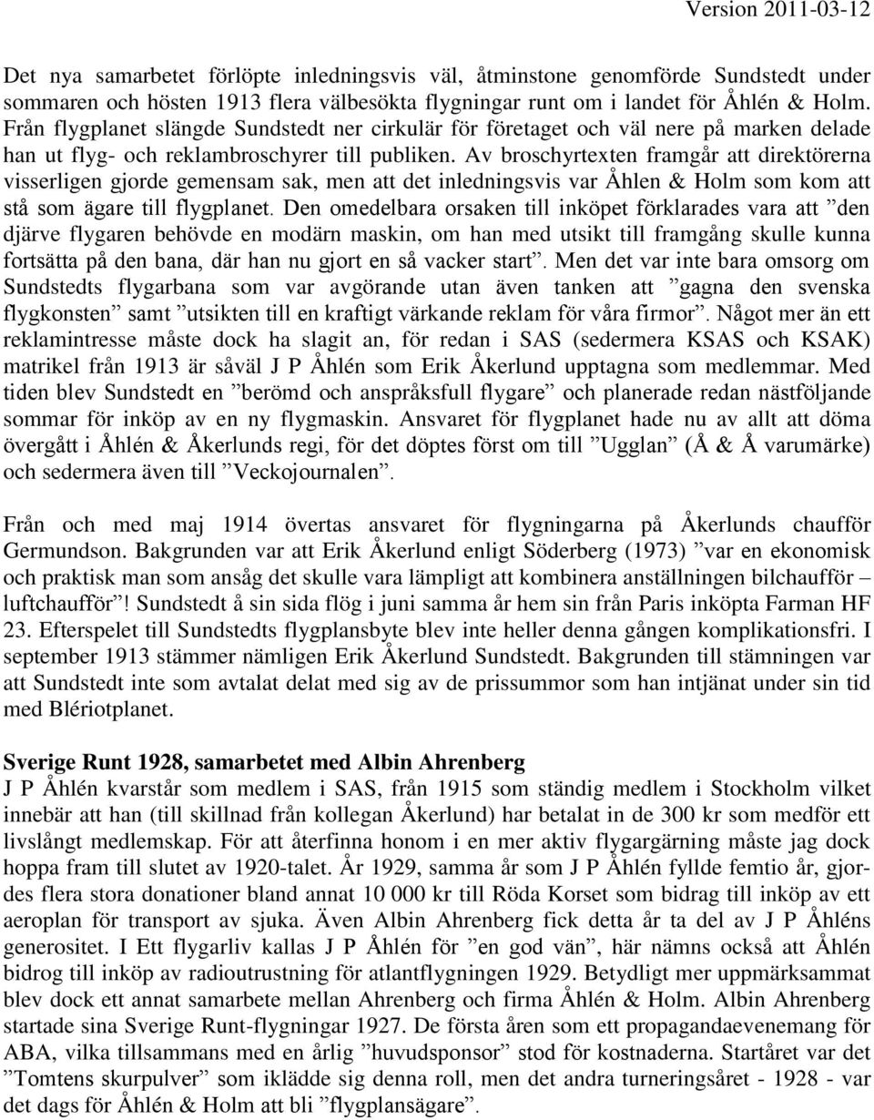 Av broschyrtexten framgår att direktörerna visserligen gjorde gemensam sak, men att det inledningsvis var Åhlen & Holm som kom att stå som ägare till flygplanet.