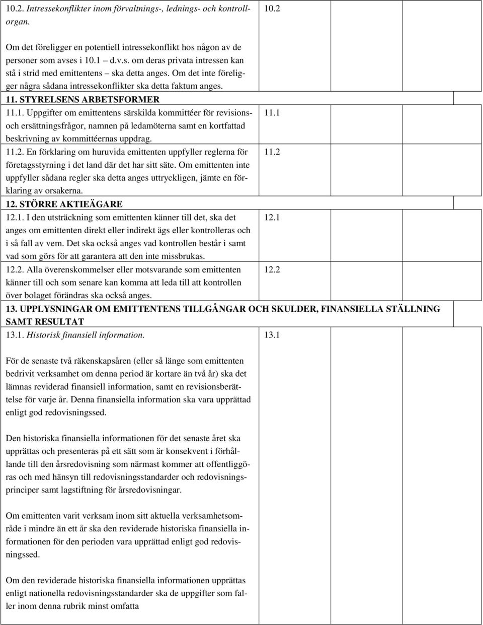 . STYRELSENS ARBETSFORMER 11.1. Uppgifter om emittentens särskilda kommittéer för revisionsoch ersättningsfrågor, namnen på ledamöterna samt en kortfattad beskrivning av kommittéernas uppdrag. 11.2.