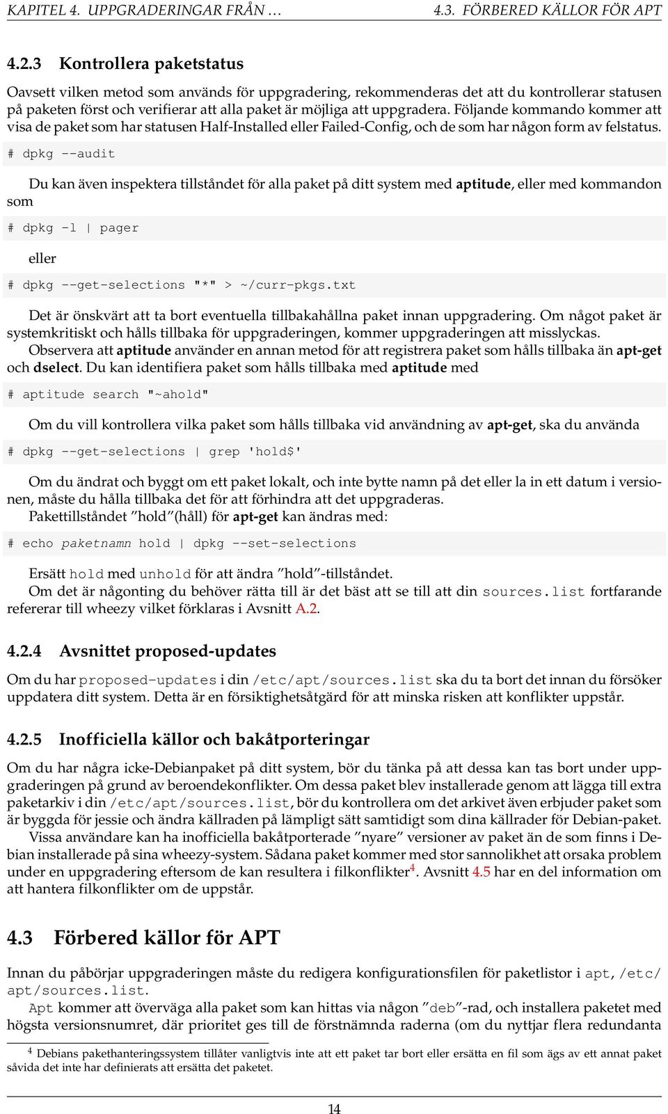 Följande kommando kommer att visa de paket som har statusen Half-Installed eller Failed-Config, och de som har någon form av felstatus.