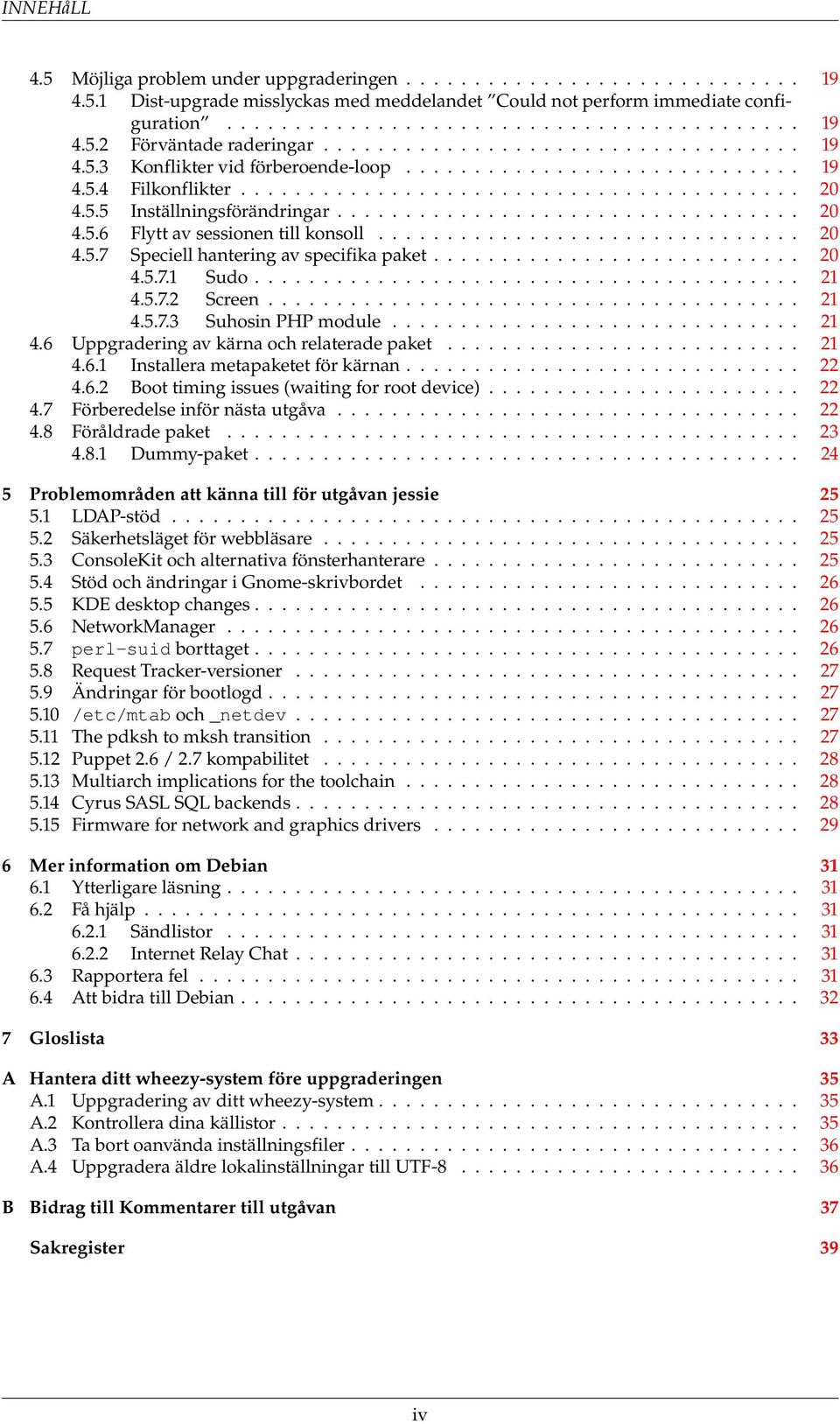 ................................. 20 4.5.6 Flytt av sessionen till konsoll............................... 20 4.5.7 Speciell hantering av specifika paket........................... 20 4.5.7.1 Sudo.