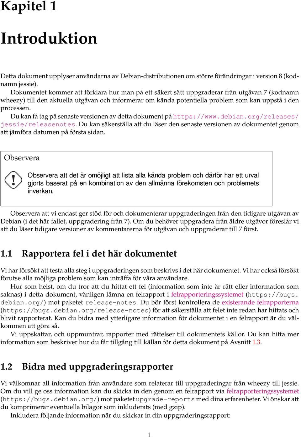 processen. Du kan få tag på senaste versionen av detta dokument på https://www.debian.org/releases/ jessie/releasenotes.