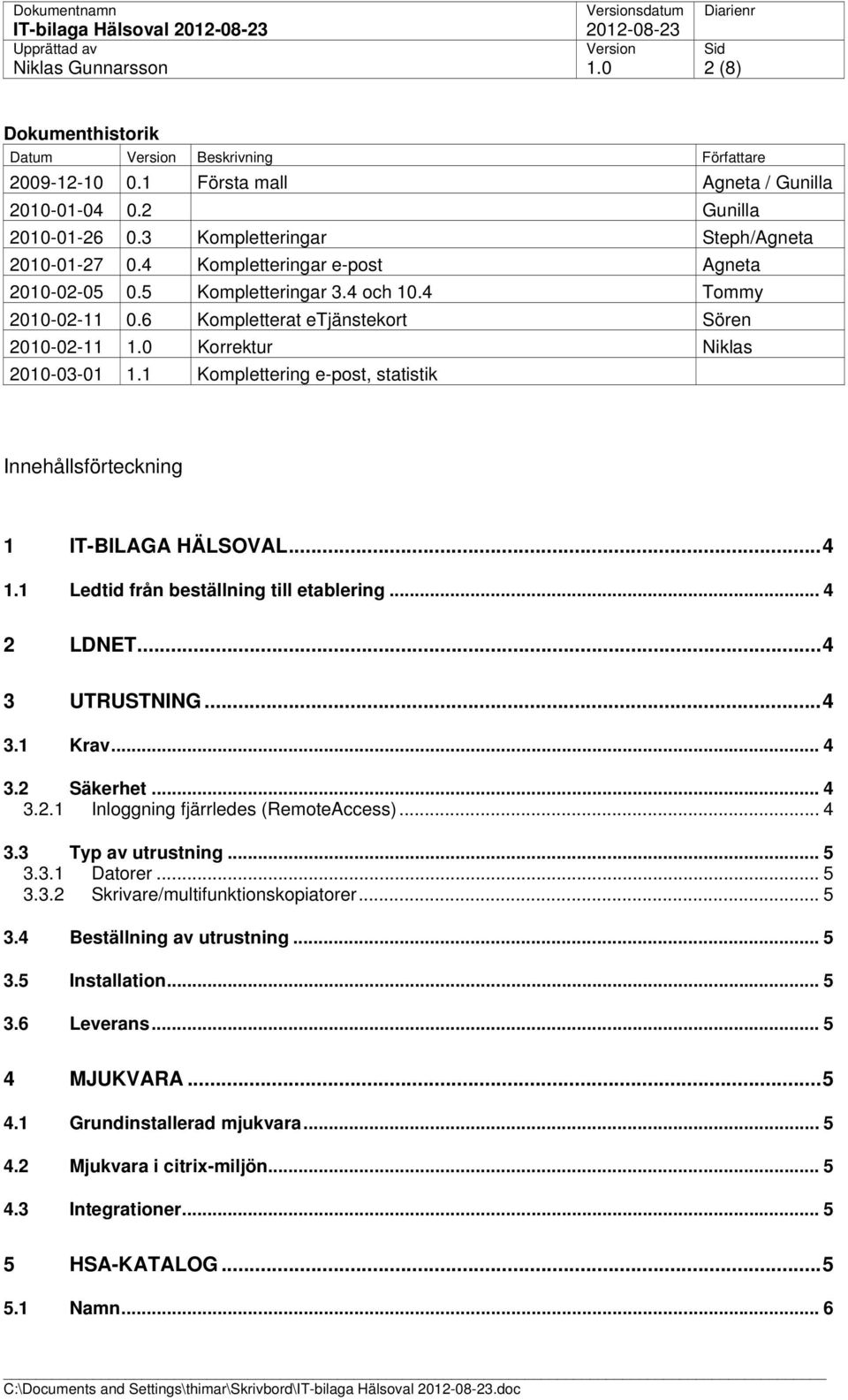 6 Kompletterat etjänstekort Sören 2010-02-11 Korrektur Niklas 2010-03-01 1.1 Komplettering e-post, statistik Innehållsförteckning 1 IT-BILAGA HÄLSOVAL...4 1.1 Ledtid från beställning till etablering.
