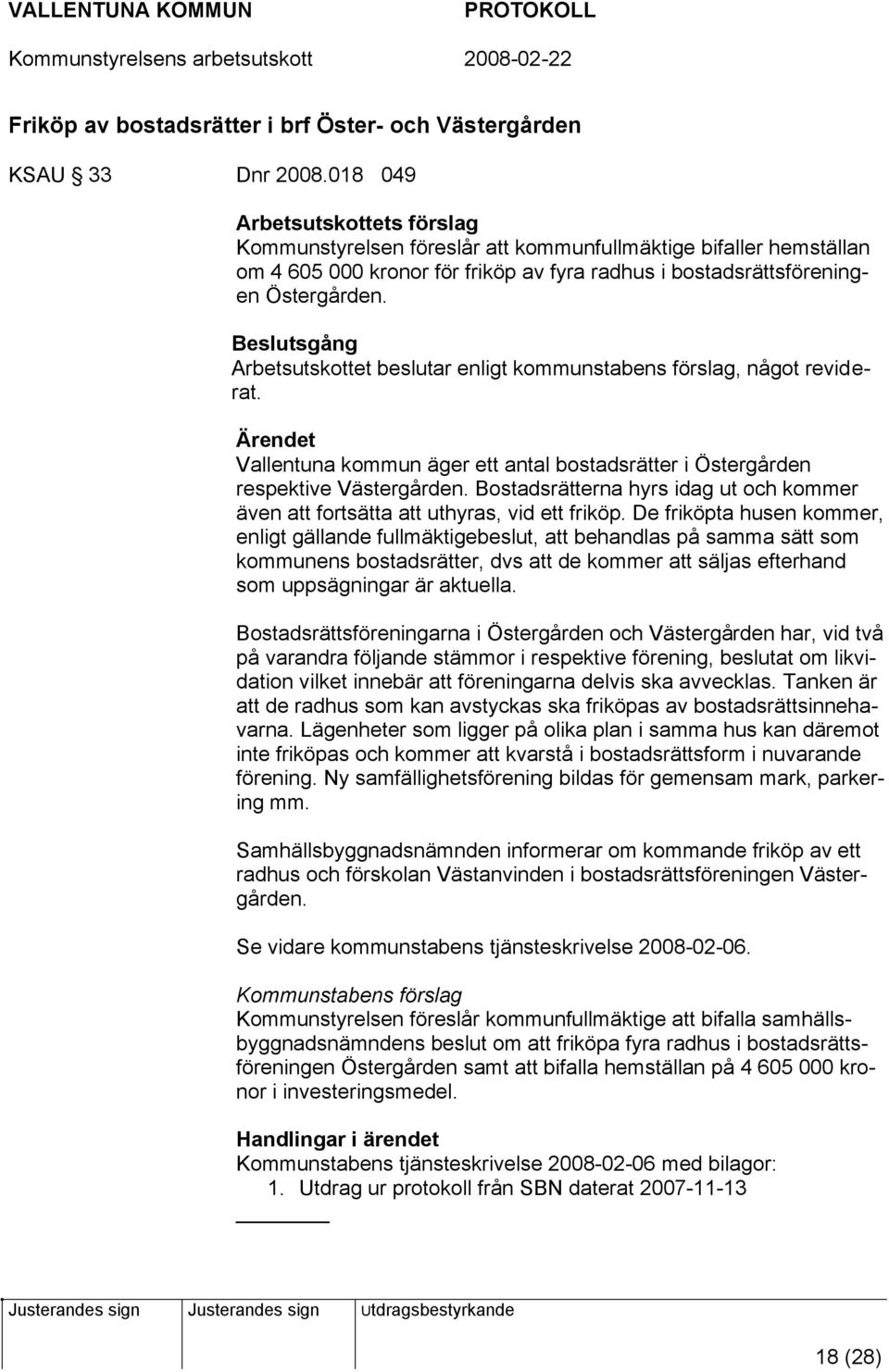 Arbetsutskottet beslutar enligt kommunstabens förslag, något reviderat. Vallentuna kommun äger ett antal bostadsrätter i Östergården respektive Västergården.