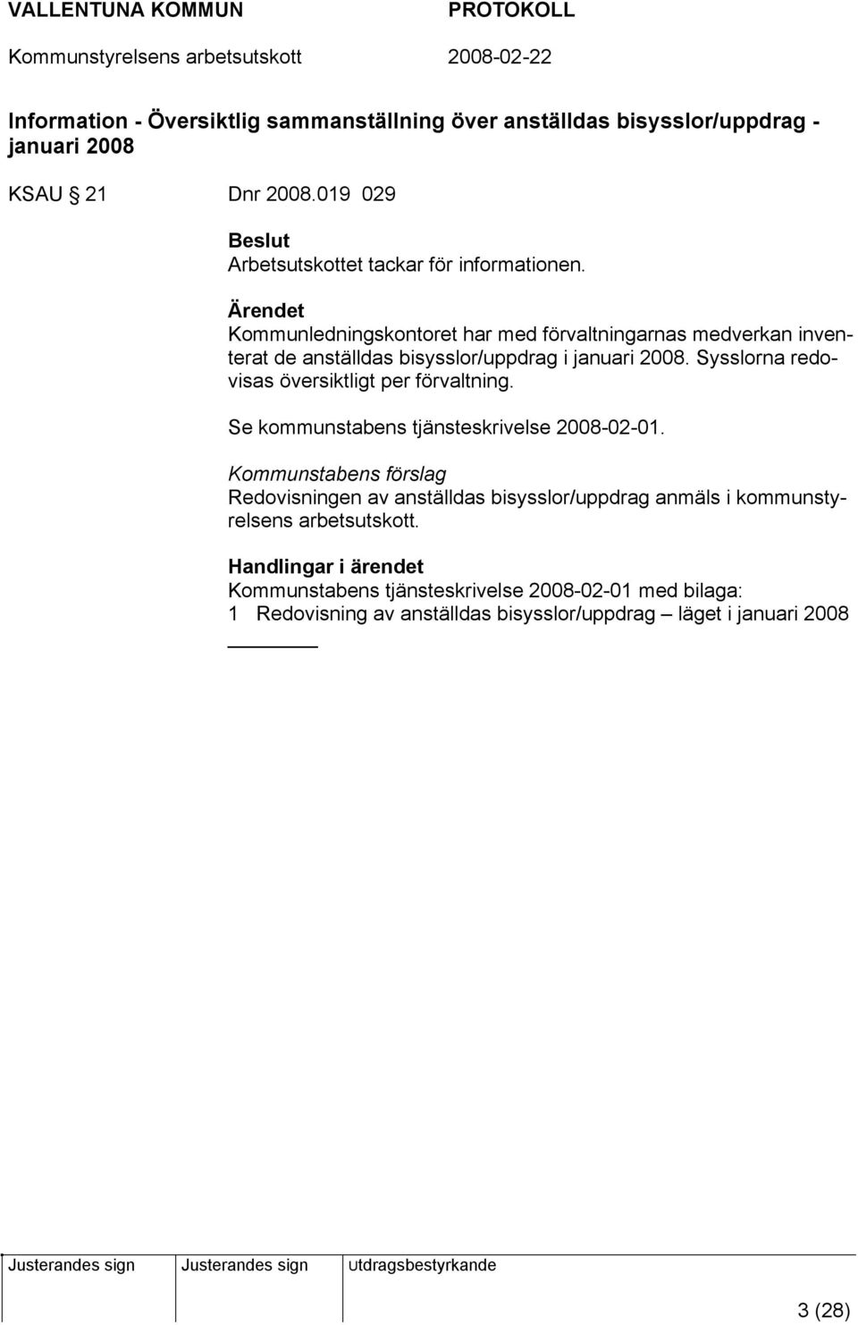 Kommunledningskontoret har med förvaltningarnas medverkan inventerat de anställdas bisysslor/uppdrag i januari 2008.