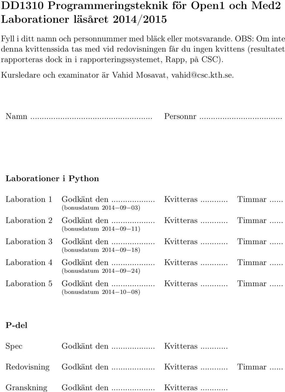 Kursledare och examinator är Vahid Mosavat, vahid@csc.kth.se. Namn... Personnr... Laborationer i Python Laboration 1 Godkänt den... Kvitteras... Timmar.