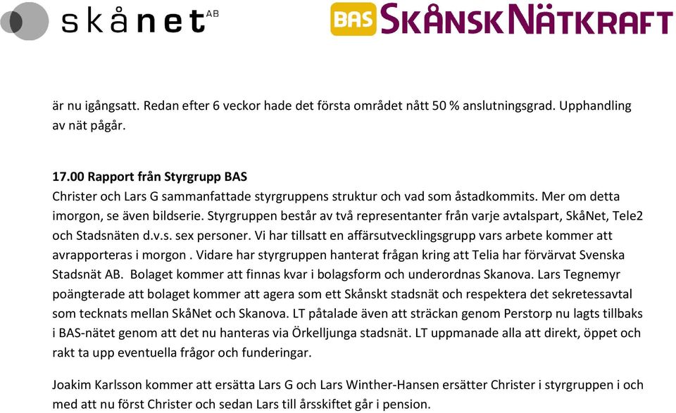 Styrgruppen består av två representanter från varje avtalspart, SkåNet, Tele2 och Stadsnäten d.v.s. sex personer.