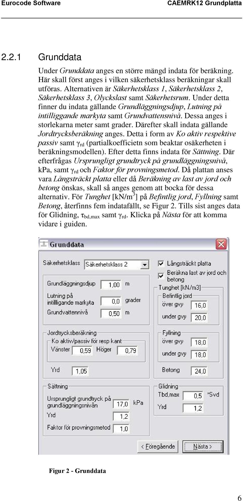 Under detta finner du indata gällande Grundläggningsdjup, Lutning på intilliggande markyta samt Grundvattensnivå. Dessa anges i storlekarna meter samt grader.