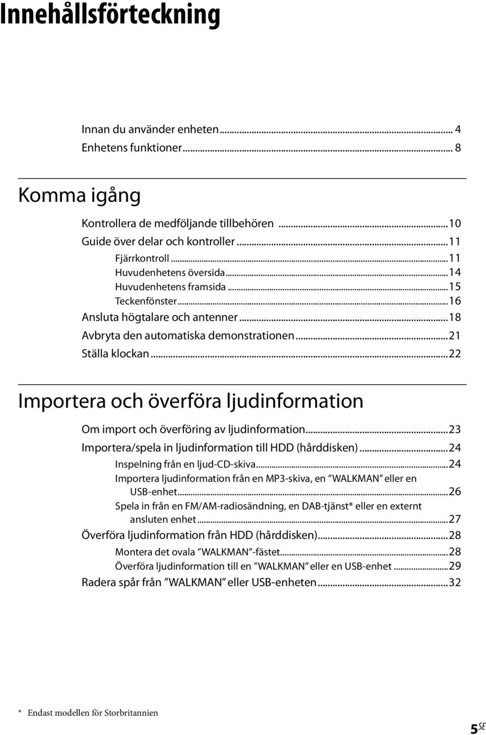 ..22 Importera och överföra ljudinformation Om import och överföring av ljudinformation...23 Importera/spela in ljudinformation till HDD (hårddisken)...24 Inspelning från en ljud-cd-skiva.