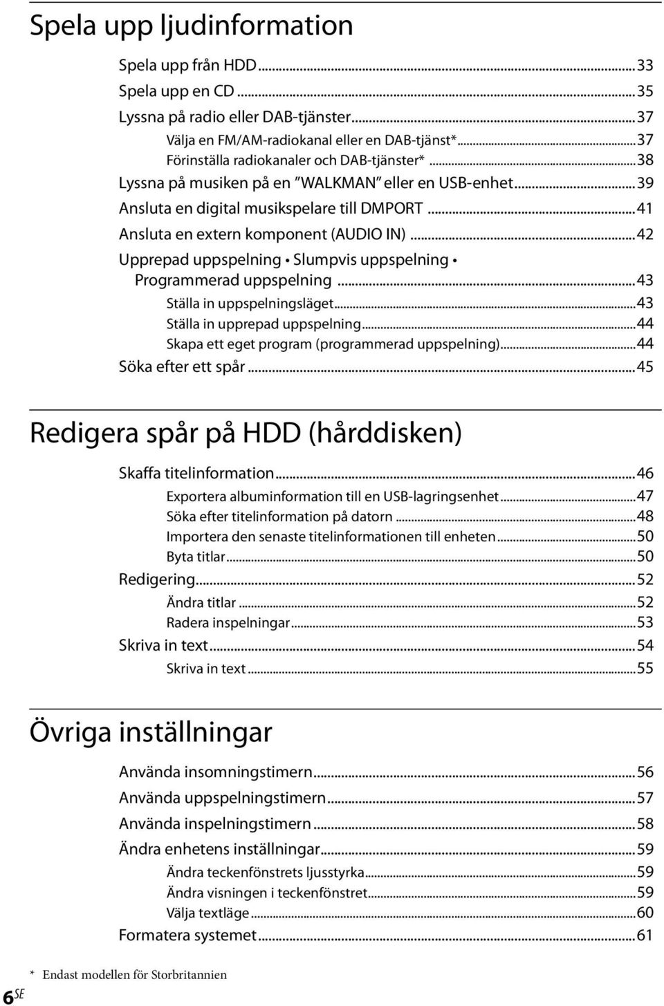 ..42 Upprepad uppspelning Slumpvis uppspelning Programmerad uppspelning...43 Ställa in uppspelningsläget...43 Ställa in upprepad uppspelning...44 Skapa ett eget program (programmerad uppspelning).