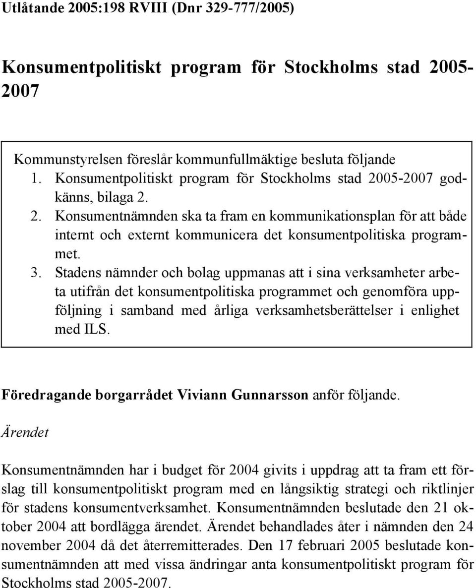 3. Stadens nämnder och bolag uppmanas att i sina verksamheter arbeta utifrån det konsumentpolitiska programmet och genomföra uppföljning i samband med årliga verksamhetsberättelser i enlighet med ILS.