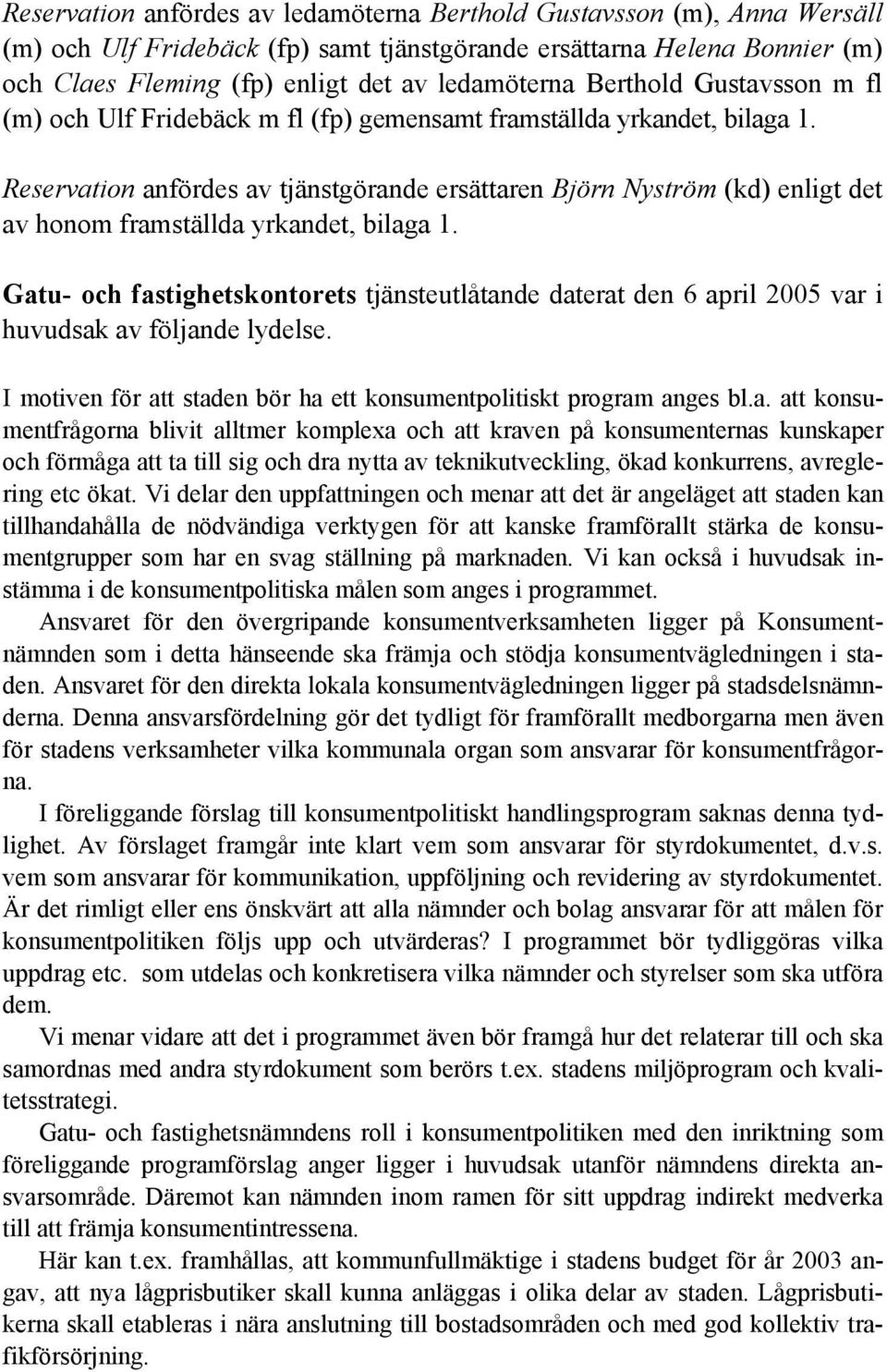 Reservation anfördes av tjänstgörande ersättaren Björn Nyström (kd) enligt det av honom framställda yrkandet, bilaga 1.