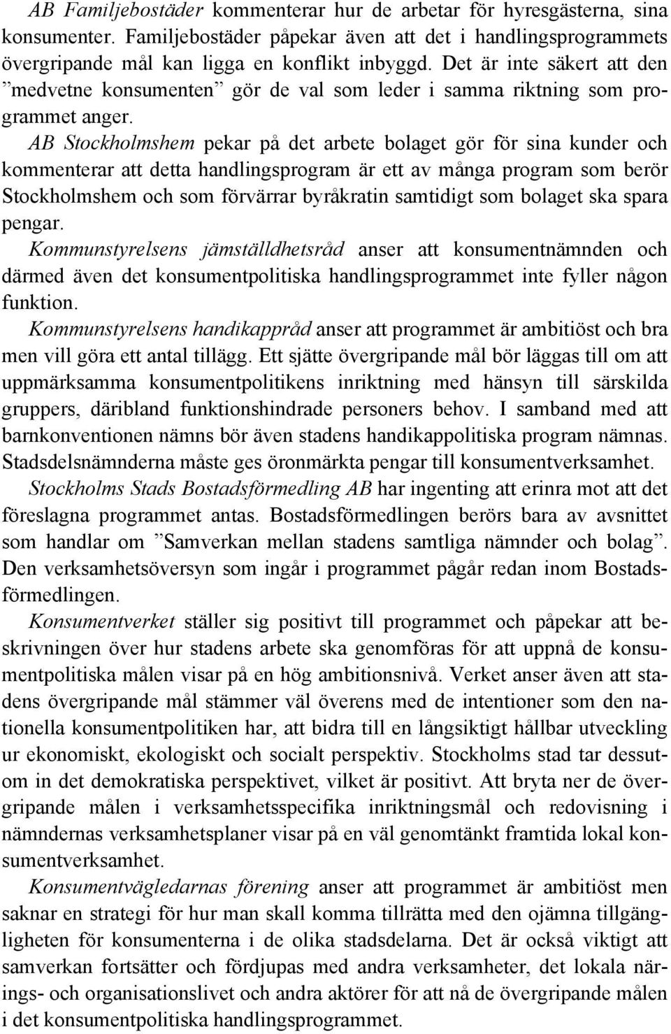 AB Stockholmshem pekar på det arbete bolaget gör för sina kunder och kommenterar att detta handlingsprogram är ett av många program som berör Stockholmshem och som förvärrar byråkratin samtidigt som