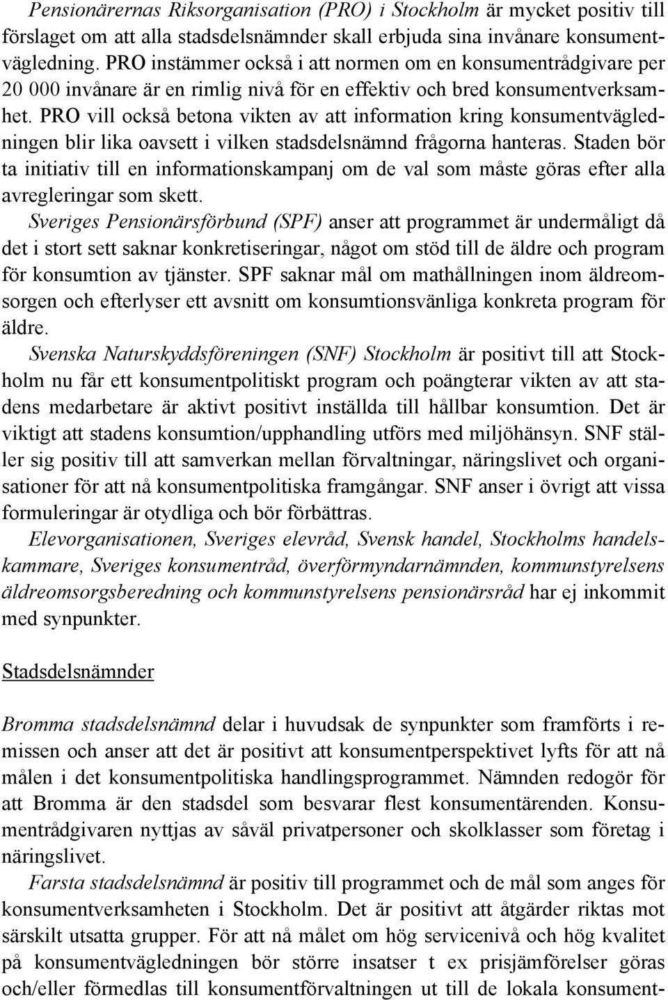 PRO vill också betona vikten av att information kring konsumentvägledningen blir lika oavsett i vilken stadsdelsnämnd frågorna hanteras.