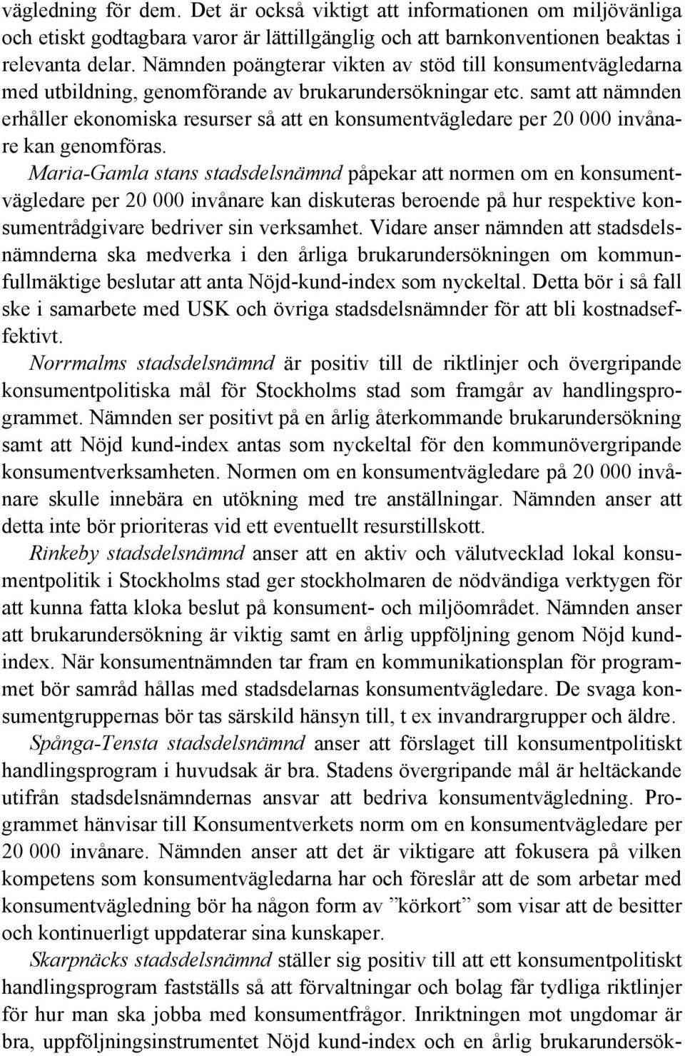 samt att nämnden erhåller ekonomiska resurser så att en konsumentvägledare per 20 000 invånare kan genomföras.