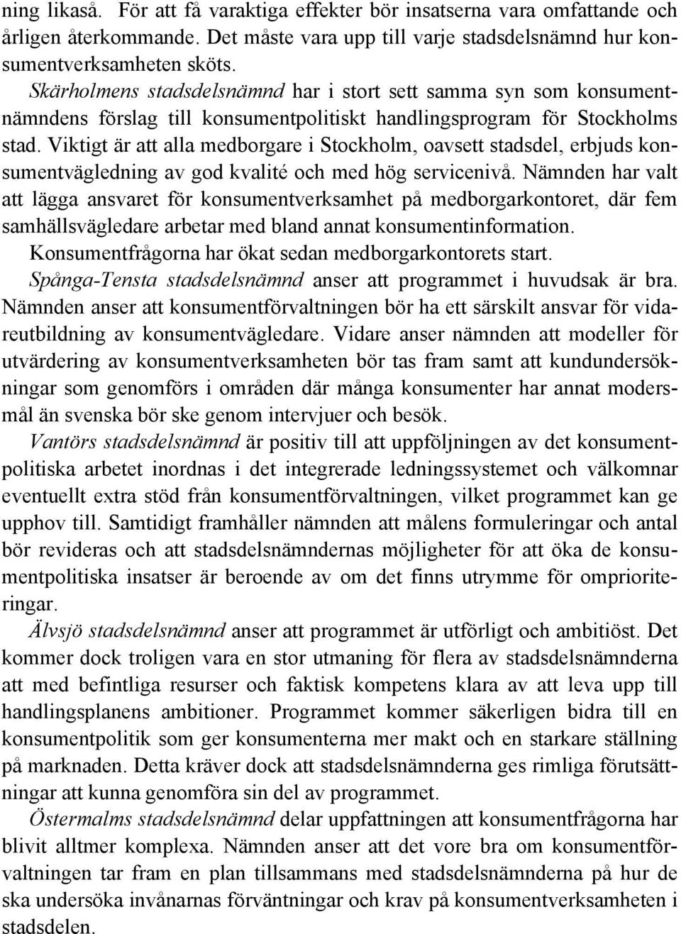 Viktigt är att alla medborgare i Stockholm, oavsett stadsdel, erbjuds konsumentvägledning av god kvalité och med hög servicenivå.