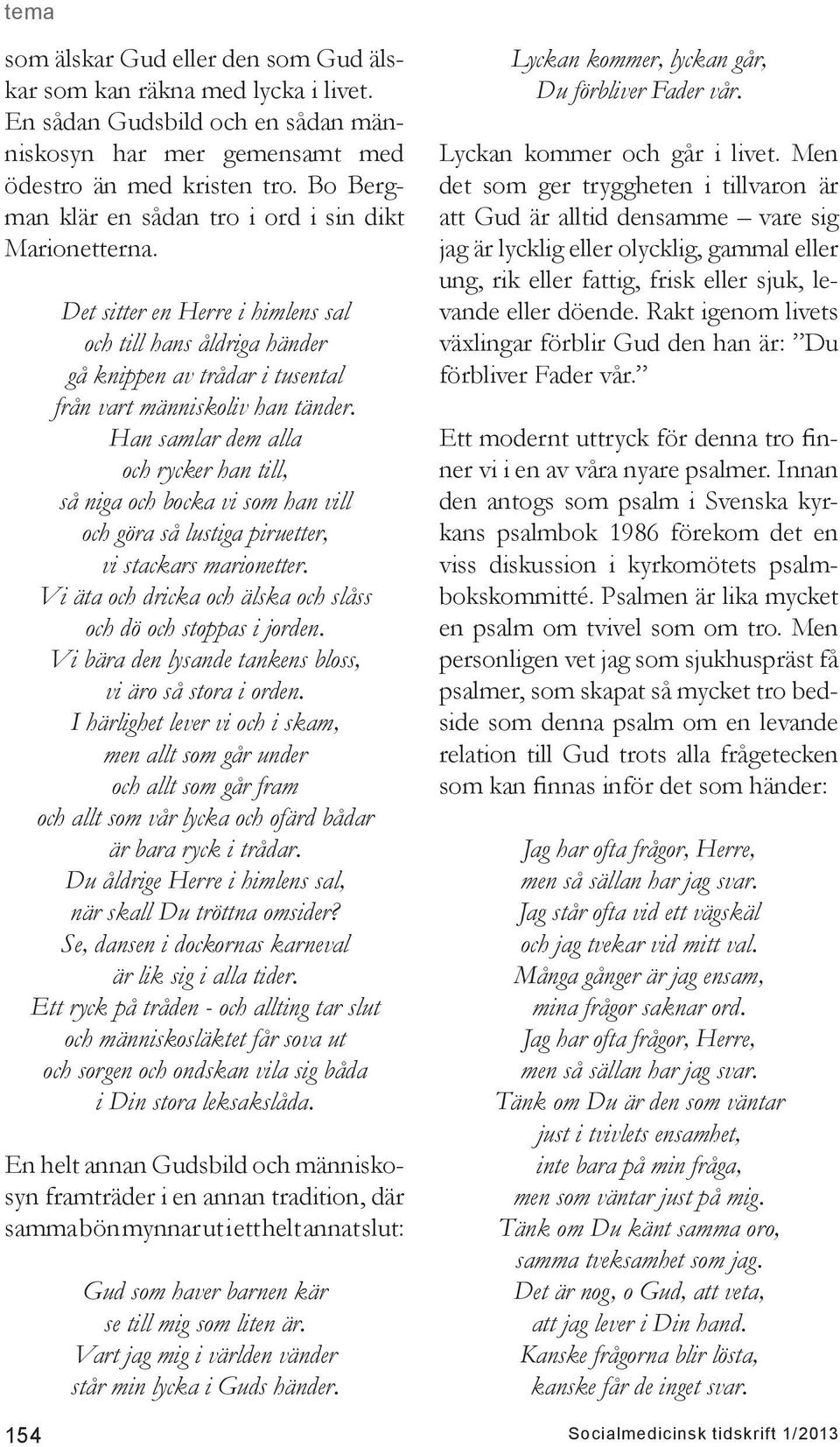 Han samlar dem alla och rycker han till, så niga och bocka vi som han vill och göra så lustiga piruetter, vi stackars marionetter. Vi äta och dricka och älska och slåss och dö och stoppas i jorden.