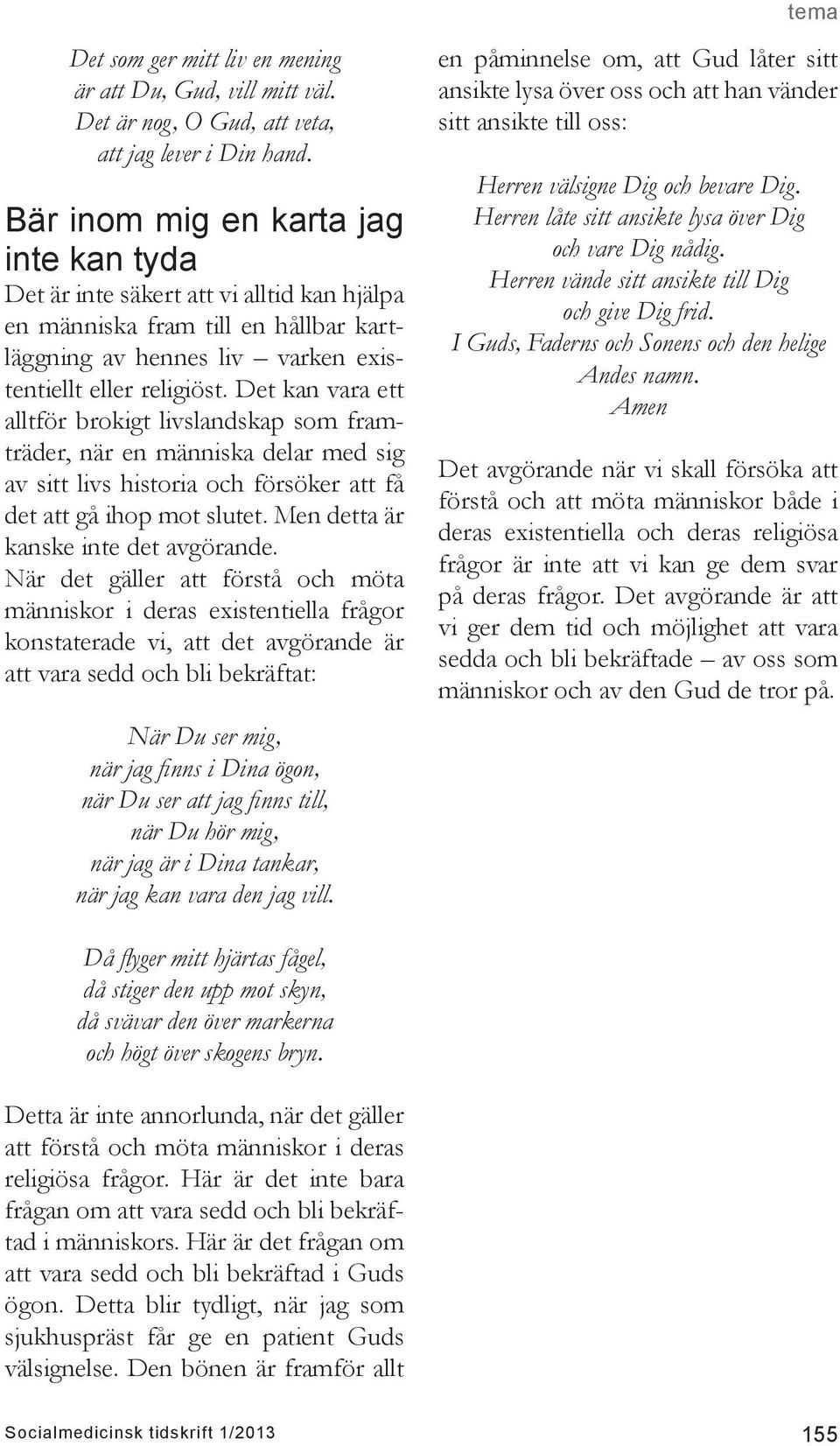 Det kan vara ett alltför brokigt livslandskap som framträder, när en människa delar med sig av sitt livs historia och försöker att få det att gå ihop mot slutet.