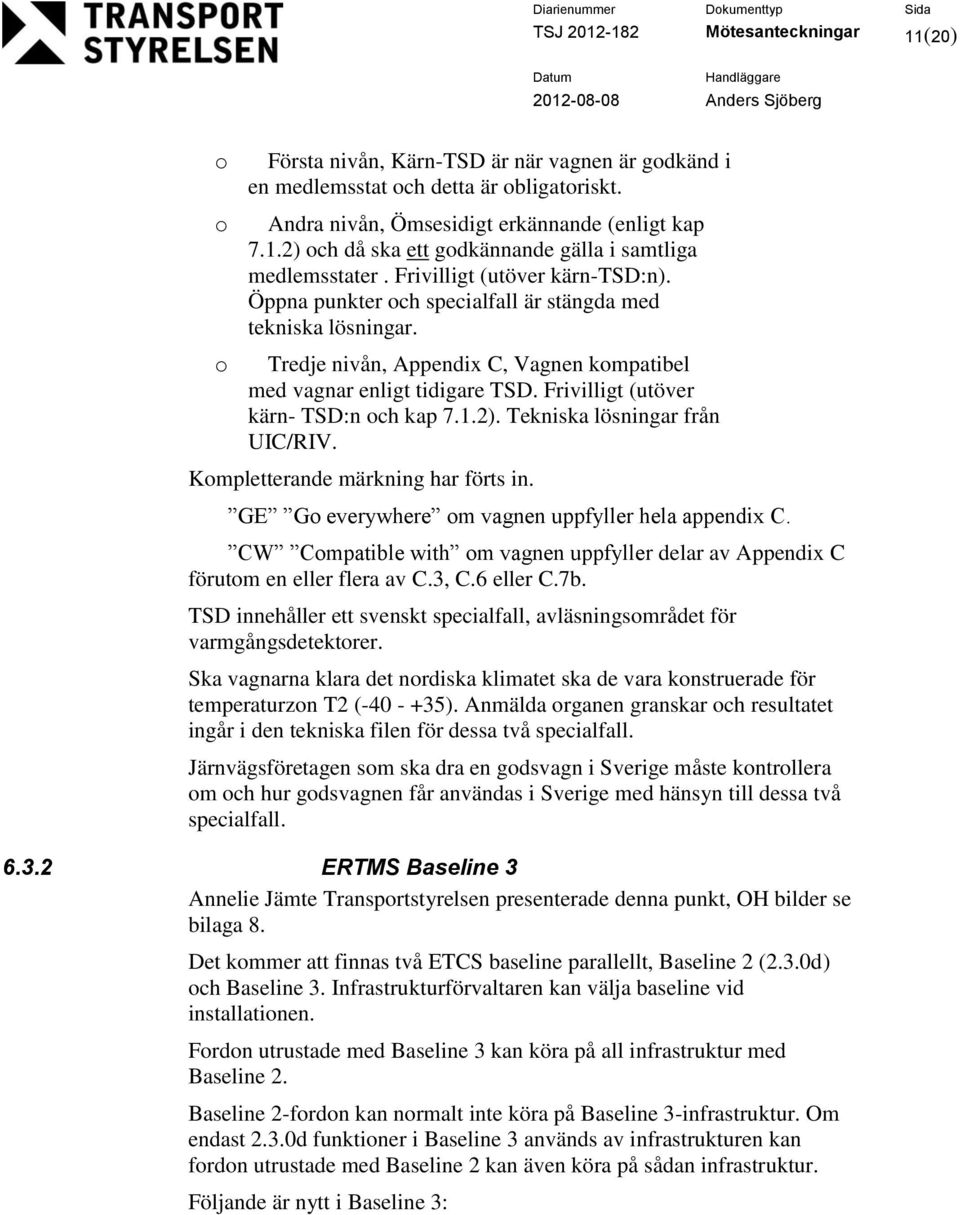 Öppna punkter ch specialfall är stängda med tekniska lösningar. Tredje nivån, Appendix C, Vagnen kmpatibel med vagnar enligt tidigare TSD. Frivilligt (utöver kärn- TSD:n ch kap 7.1.2).