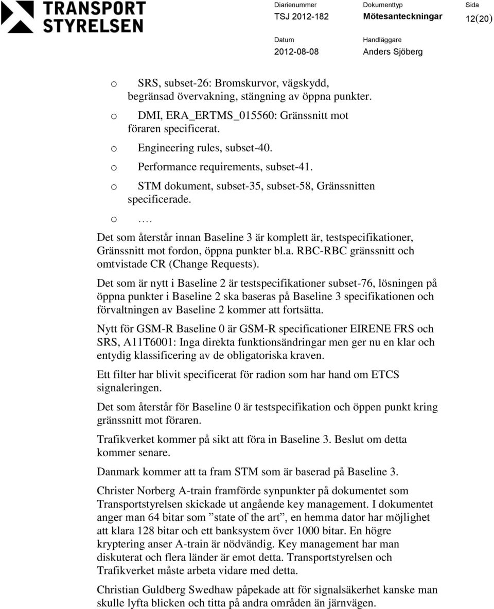 . Det sm återstår innan Baseline 3 är kmplett är, testspecifikatiner, Gränssnitt mt frdn, öppna punkter bl.a. RBC-RBC gränssnitt ch mtvistade CR (Change Requests).