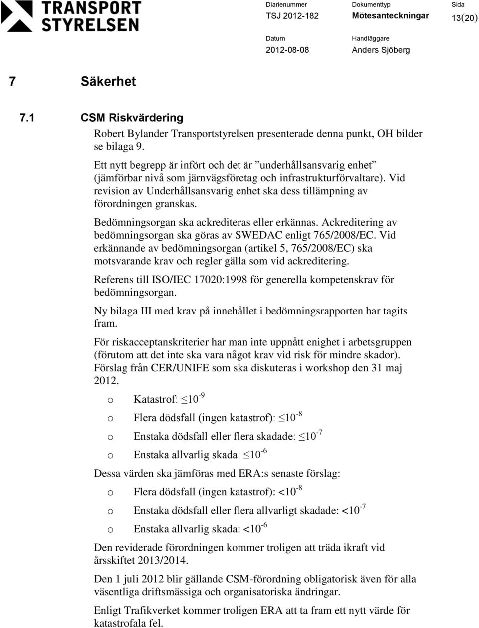 Vid revisin av Underhållsansvarig enhet ska dess tillämpning av förrdningen granskas. Bedömningsrgan ska ackrediteras eller erkännas.