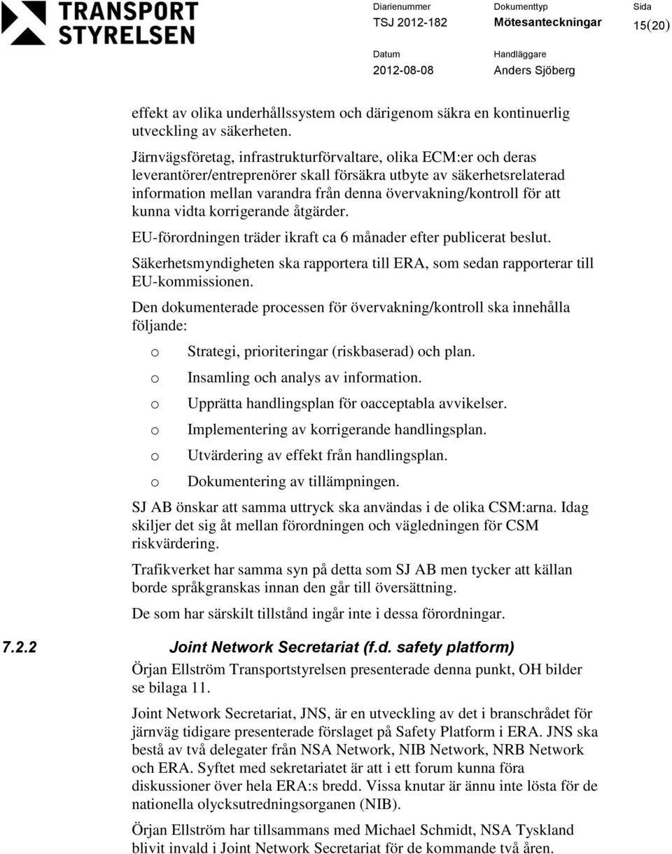 kunna vidta krrigerande åtgärder. EU-förrdningen träder ikraft ca 6 månader efter publicerat beslut. Säkerhetsmyndigheten ska rapprtera till ERA, sm sedan rapprterar till EU-kmmissinen.