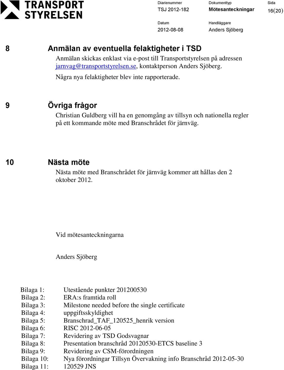 9 Övriga frågr Christian Guldberg vill ha en genmgång av tillsyn ch natinella regler på ett kmmande möte med Branschrådet för järnväg.