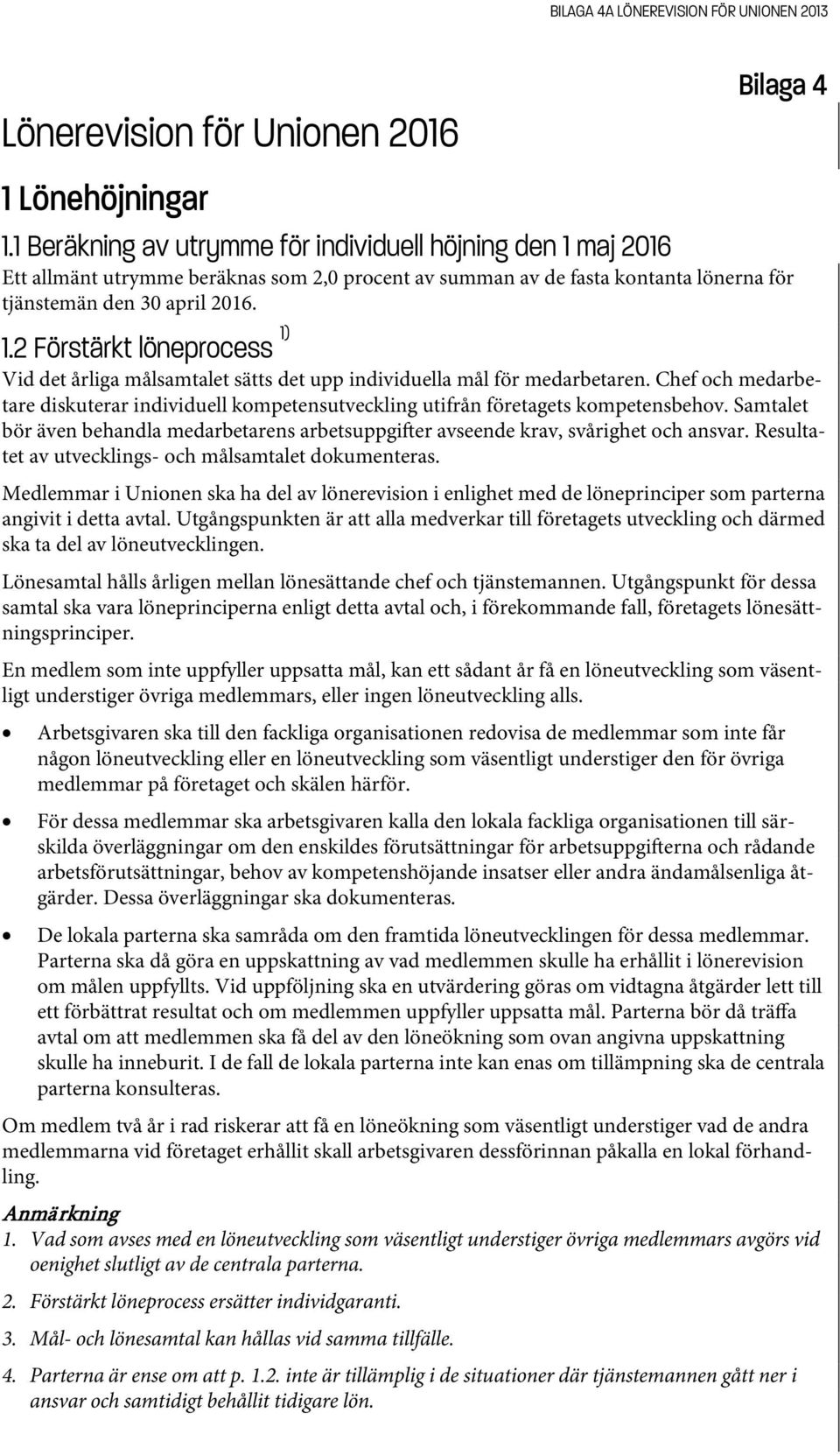 Chef och medarbetare diskuterar individuell kompetensutveckling utifrån företagets kompetensbehov. Samtalet bör även behandla medarbetarens arbetsuppgi er avseende krav, svårighet och ansvar.