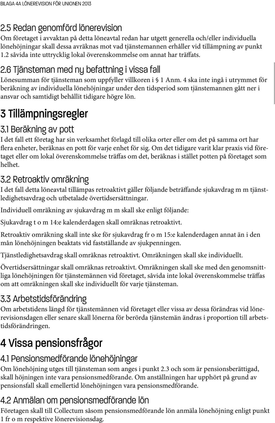 tillämpning av punkt 1.2 såvida inte uttrycklig lokal överenskommelse om annat har träffats. 2.6 Tjänsteman med ny befattning i vissa fall Lönesumman för tjänsteman som uppfyller villkoren i 1 Anm.