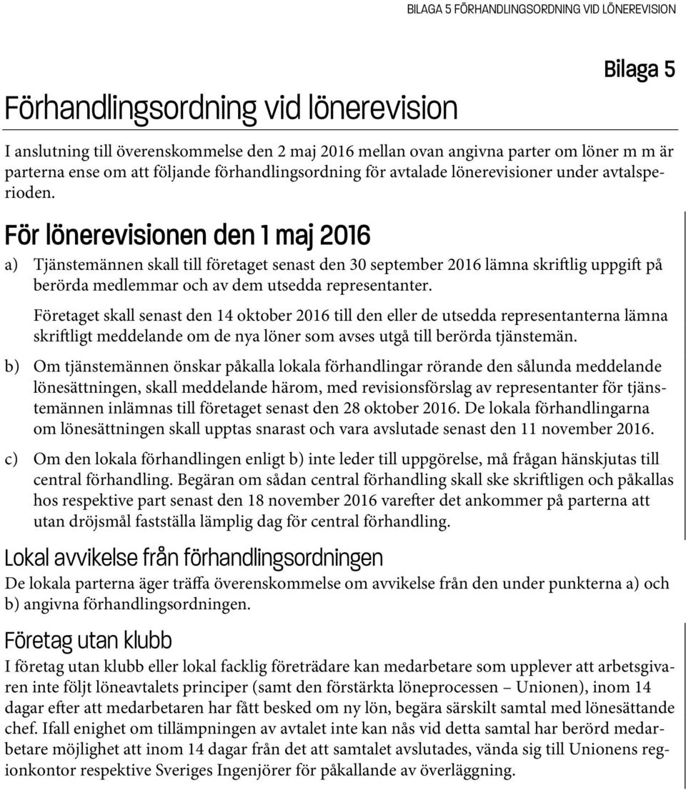 För lönerevisionen den 1 maj 2016 a) Tjänstemännen skall till företaget senast den 30 september 2016 lämna skri lig uppgi på berörda medlemmar och av dem utsedda representanter.