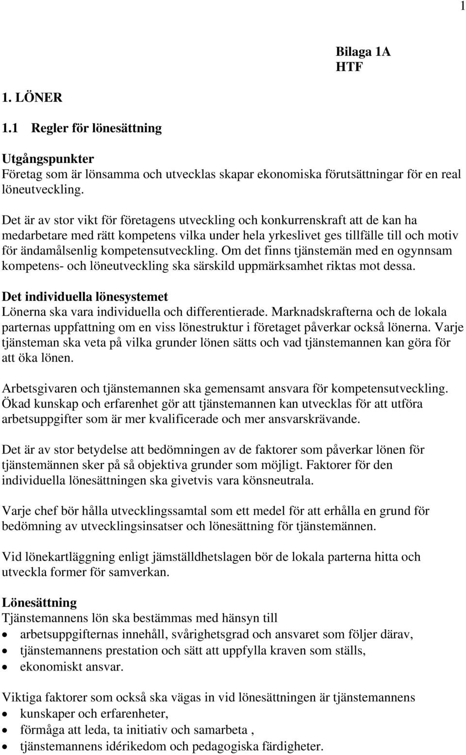 kompetensutveckling. Om det finns tjänstemän med en ogynnsam kompetens- och löneutveckling ska särskild uppmärksamhet riktas mot dessa.