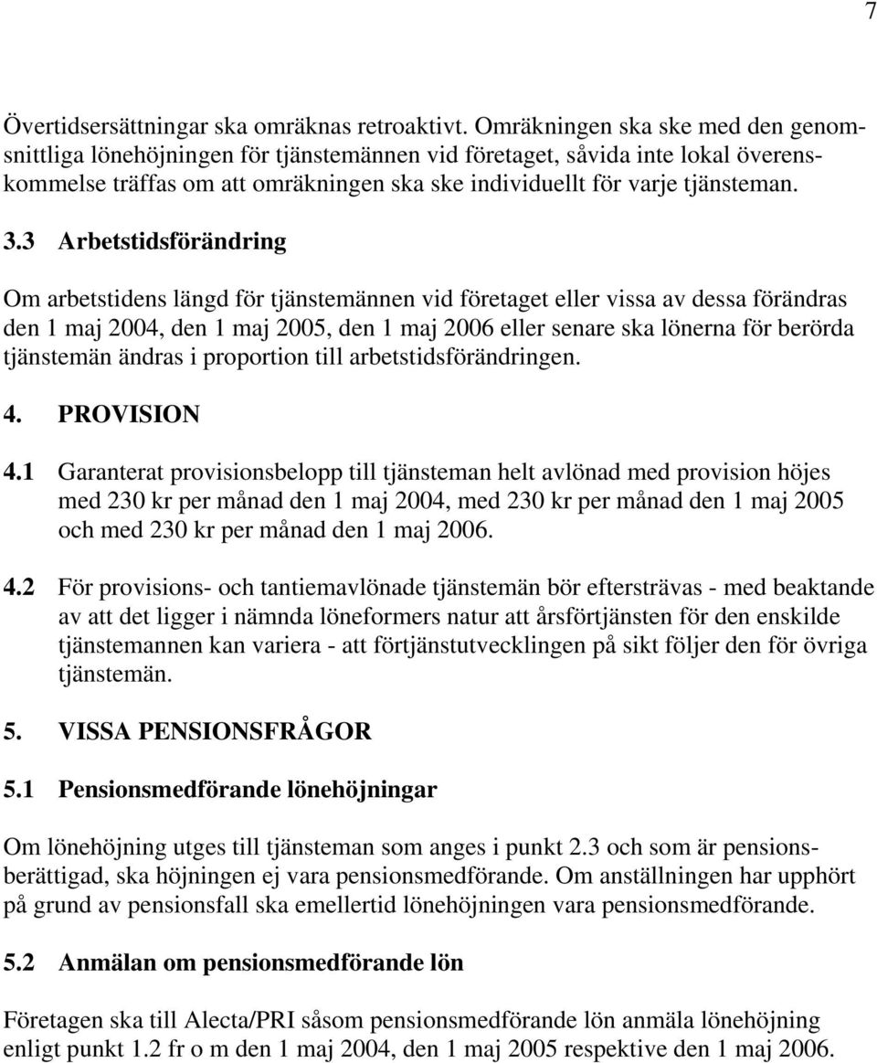 3 Arbetstidsförändring Om arbetstidens längd för tjänstemännen vid företaget vissa av dessa förändras den 1 maj 2004, den 1 maj 2005, den 1 maj 2006 senare ska lönerna för berörda tjänstemän ändras i