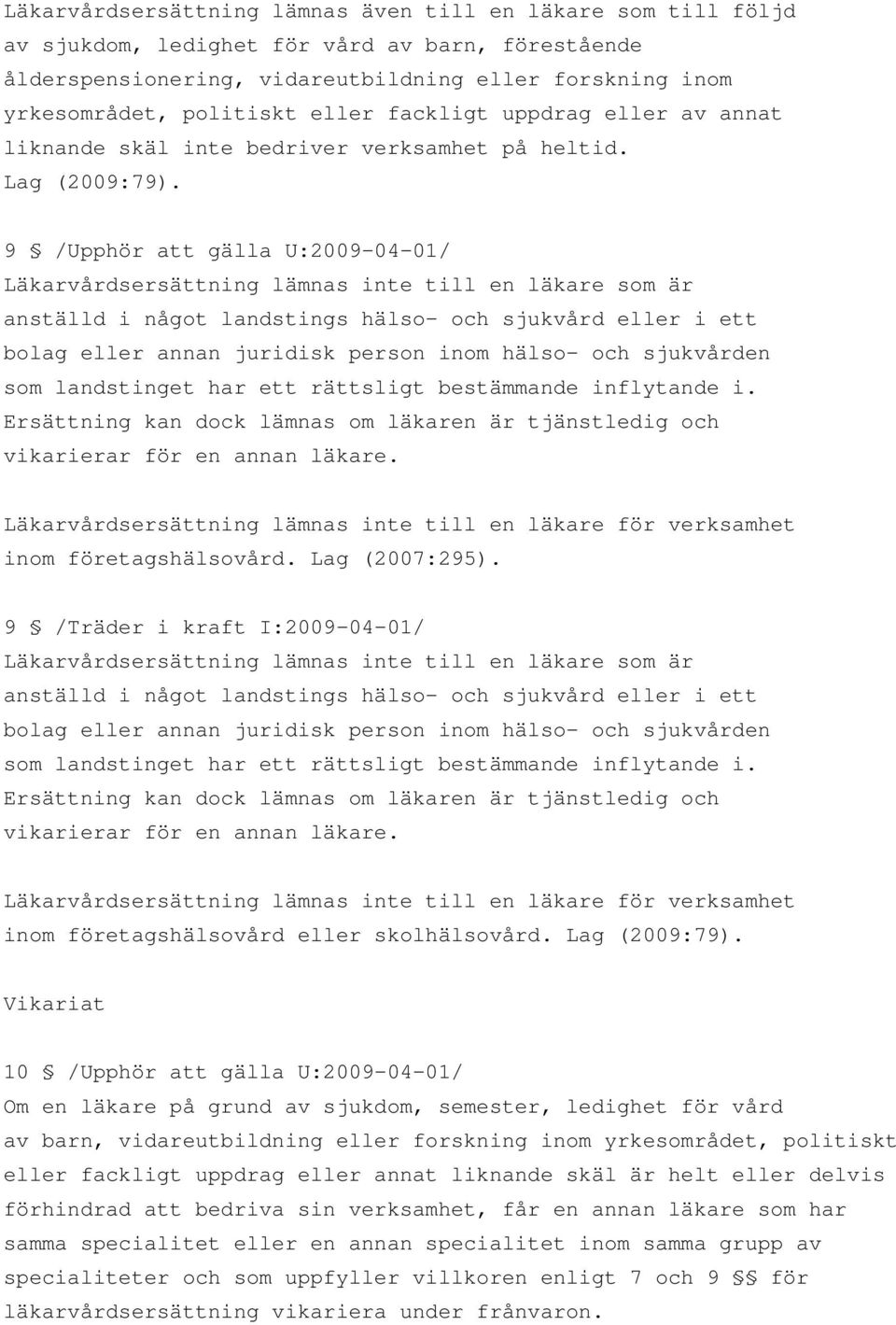 9 /Upphör att gälla U:2009-04-01/ Läkarvårdsersättning lämnas inte till en läkare som är anställd i något landstings hälso- och sjukvård eller i ett bolag eller annan juridisk person inom hälso- och