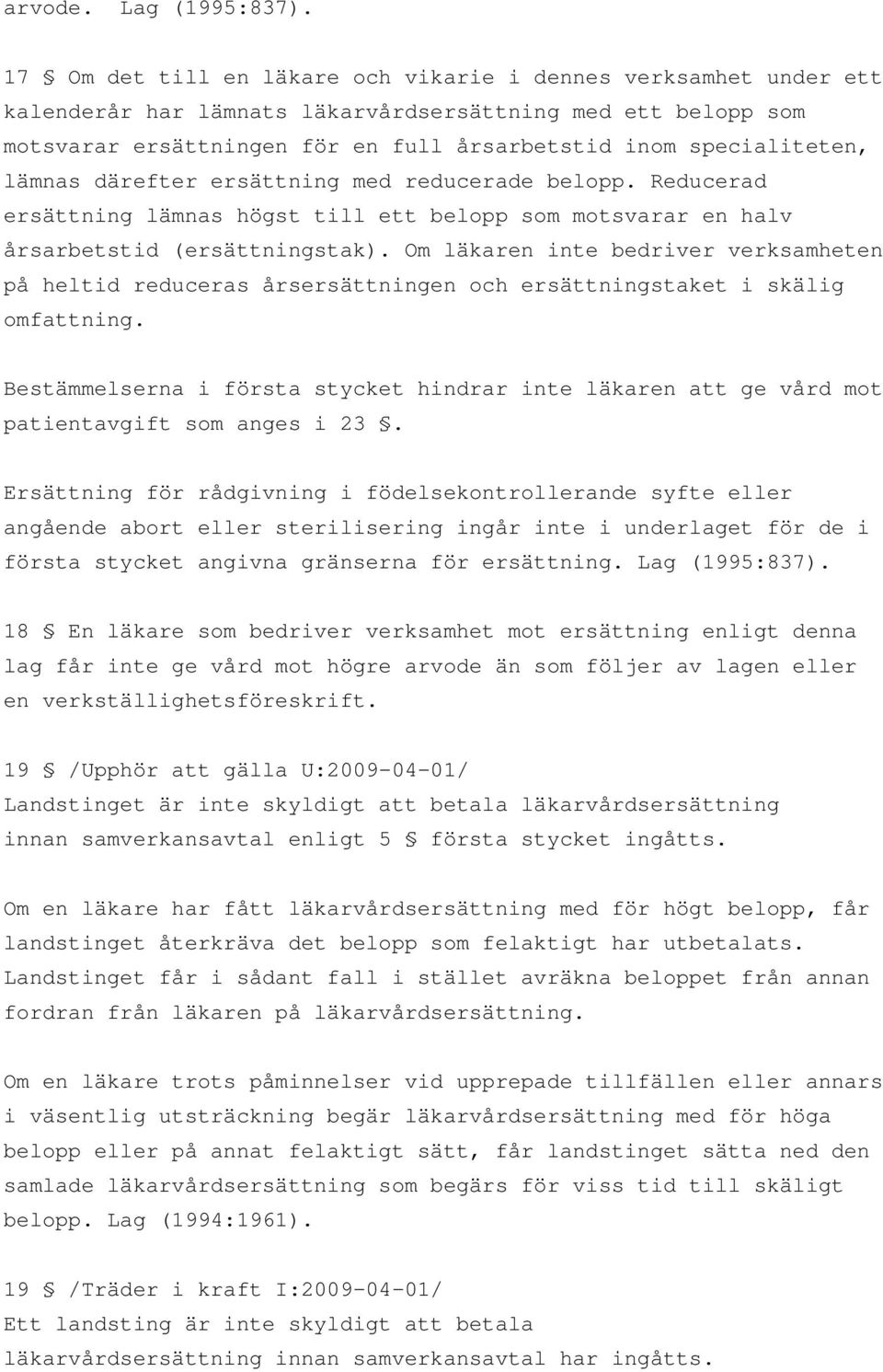 lämnas därefter ersättning med reducerade belopp. Reducerad ersättning lämnas högst till ett belopp som motsvarar en halv årsarbetstid (ersättningstak).