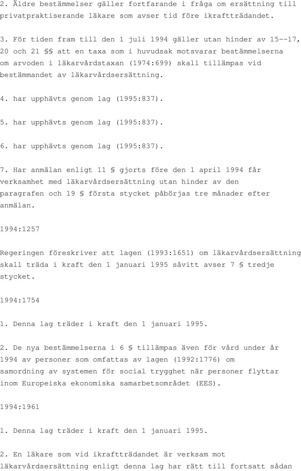 bestämmandet av läkarvårdsersättning. 4. har upphävts genom lag (1995:837). 5. har upphävts genom lag (1995:837). 6. har upphävts genom lag (1995:837). 7.