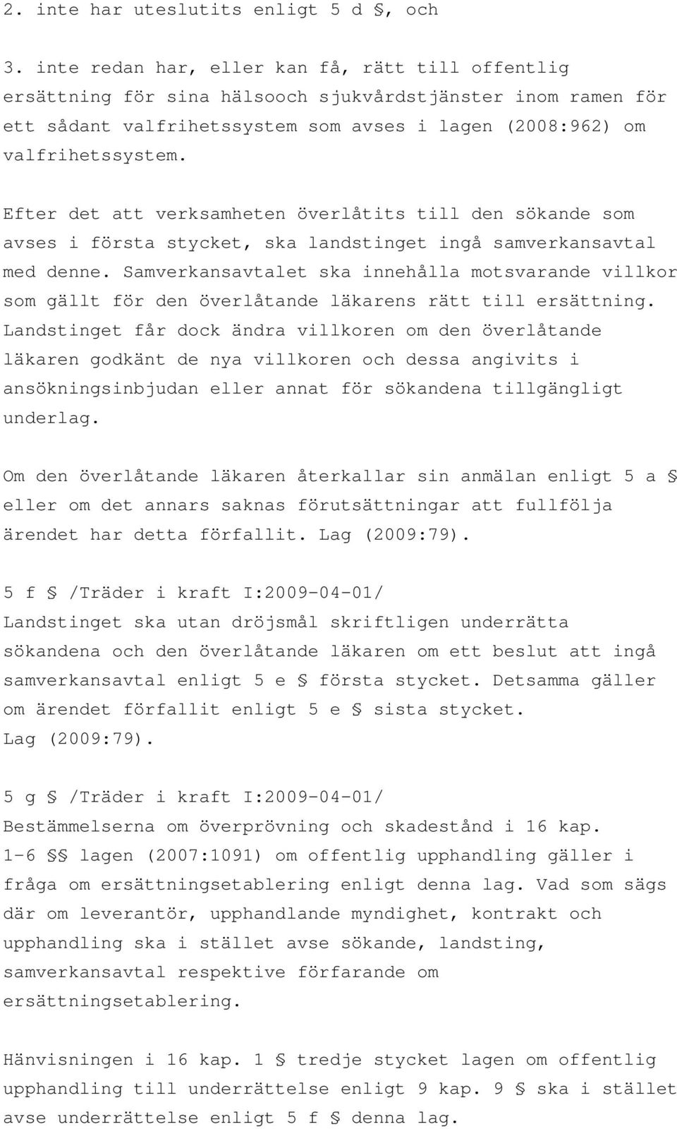 Efter det att verksamheten överlåtits till den sökande som avses i första stycket, ska landstinget ingå samverkansavtal med denne.