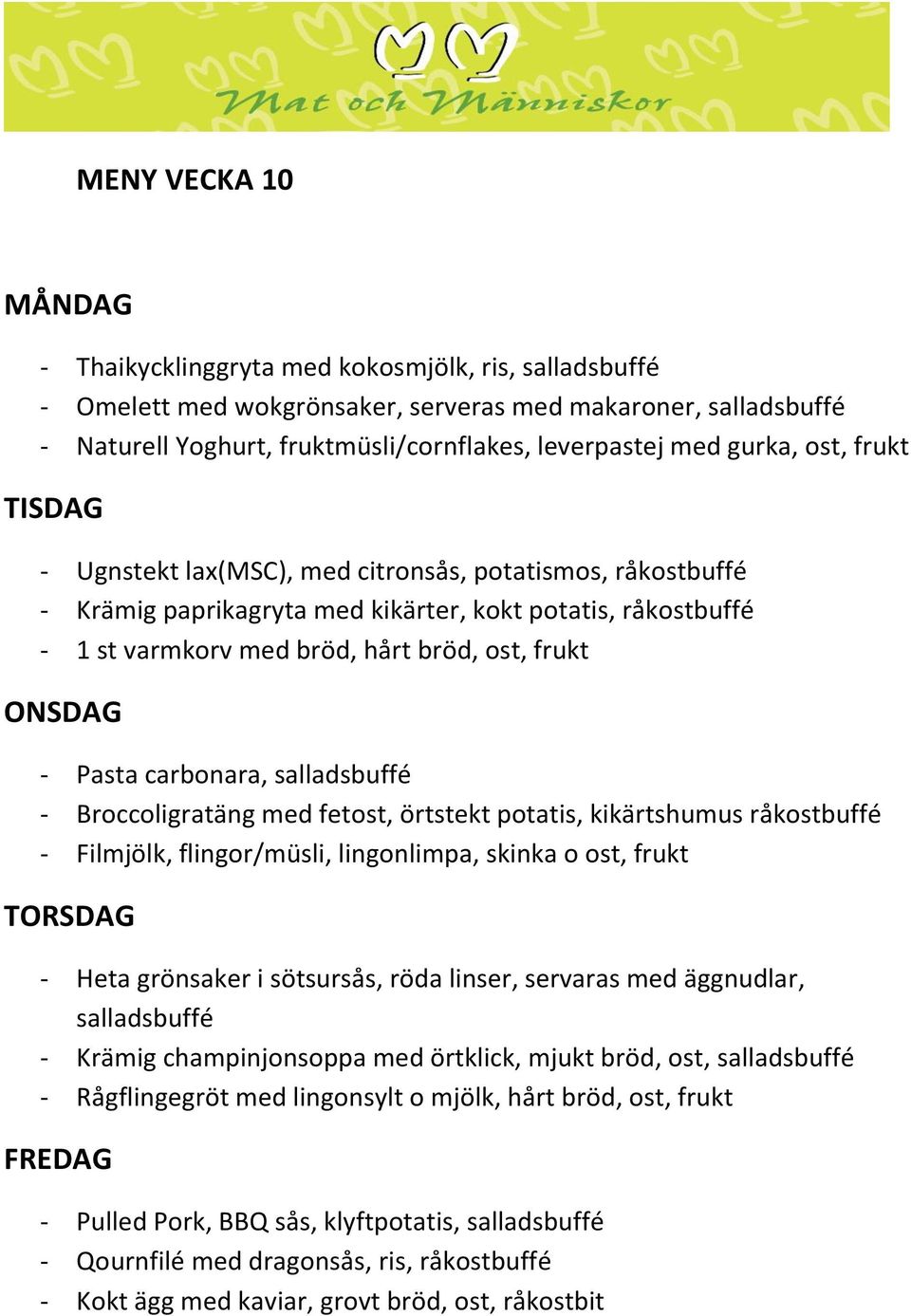 med fetost, örtstekt potatis, kikärtshumus råkostbuffé - Heta grönsaker i sötsursås, röda linser, servaras med äggnudlar, - Krämig champinjonsoppa med