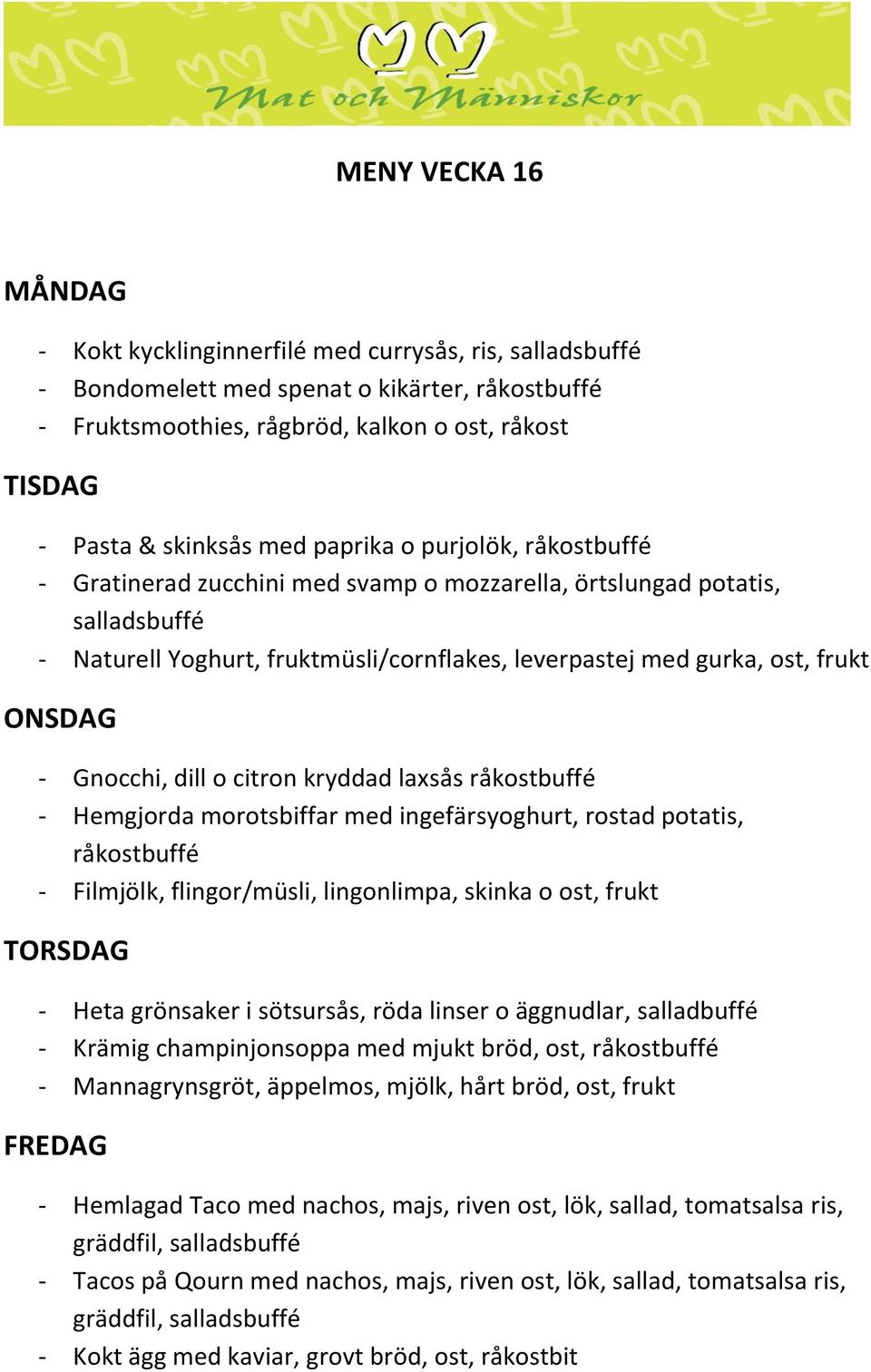 råkostbuffé - Heta grönsaker i sötsursås, röda linser o äggnudlar, salladbuffé - Krämig champinjonsoppa med mjukt bröd, ost, råkostbuffé - Mannagrynsgröt, äppelmos, mjölk,