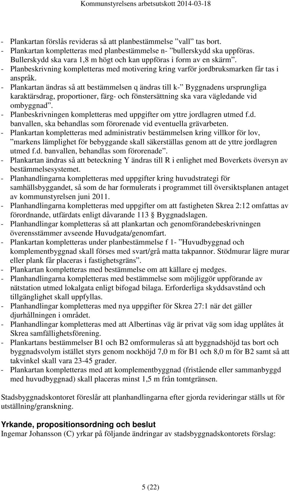 - Plankartan ändras så att bestämmelsen q ändras till k- Byggnadens ursprungliga karaktärsdrag, proportioner, färg- och fönstersättning ska vara vägledande vid ombyggnad.