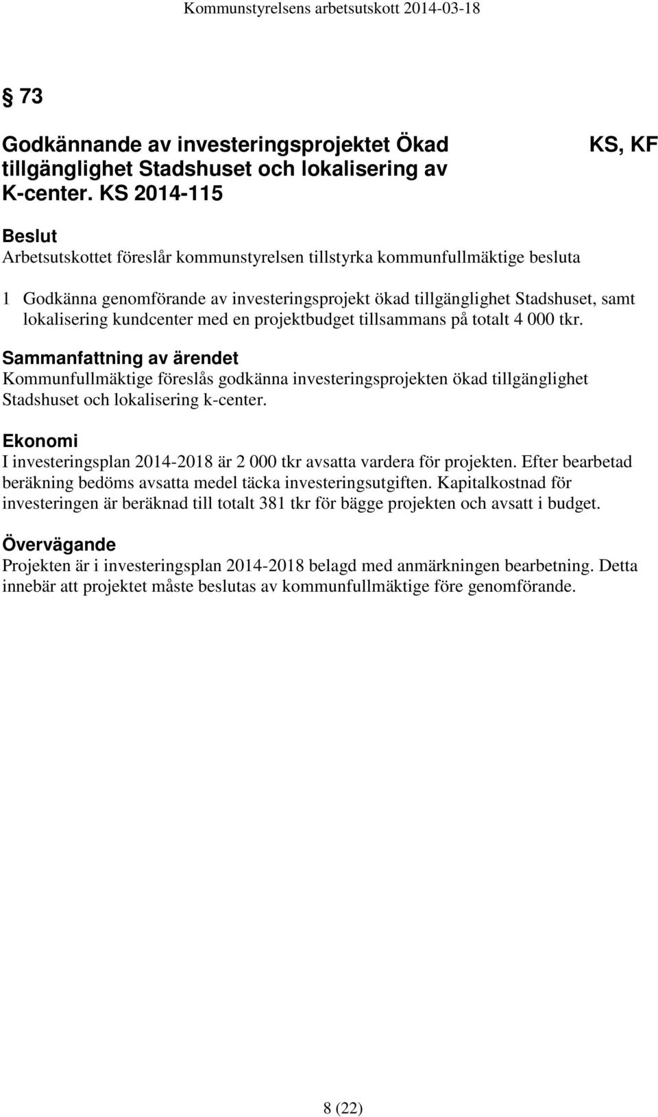 kundcenter med en projektbudget tillsammans på totalt 4 000 tkr.