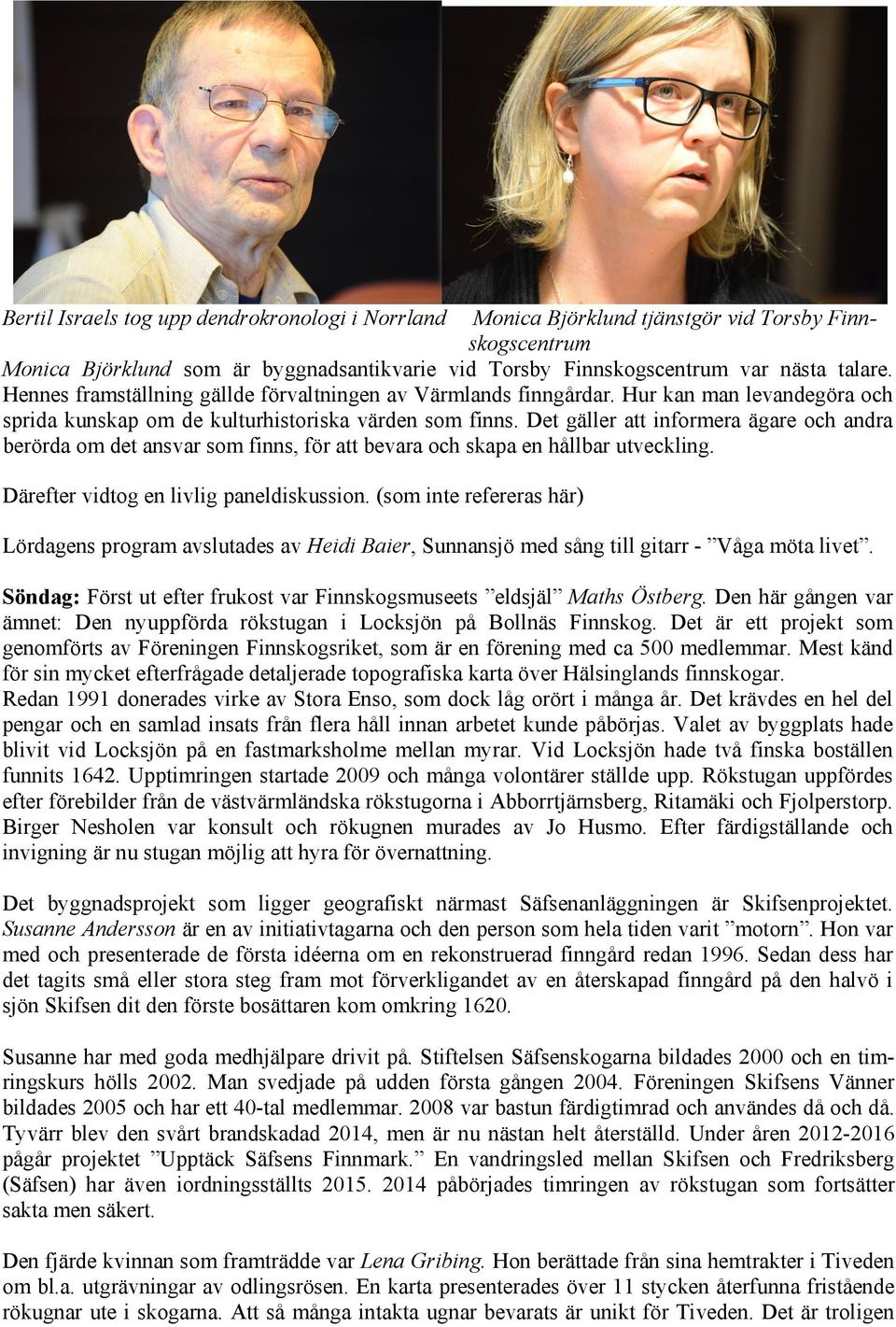 Det gäller att informera ägare och andra berörda om det ansvar som finns, för att bevara och skapa en hållbar utveckling. Därefter vidtog en livlig paneldiskussion.