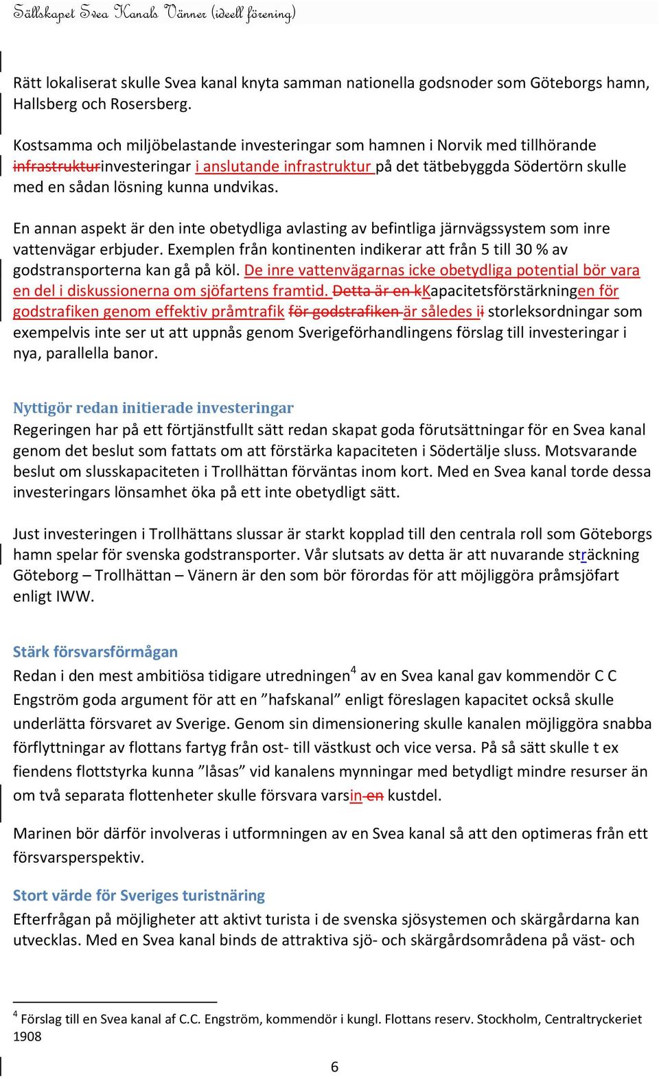 undvikas. En annan aspekt är den inte obetydliga avlasting av befintliga järnvägssystem som inre vattenvägar erbjuder.