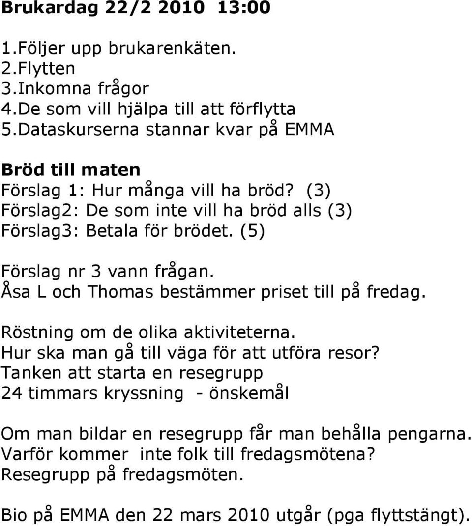 (5) Förslag nr 3 vann frågan. Åsa L och Thomas bestämmer priset till på fredag. Röstning om de olika aktiviteterna. Hur ska man gå till väga för att utföra resor?