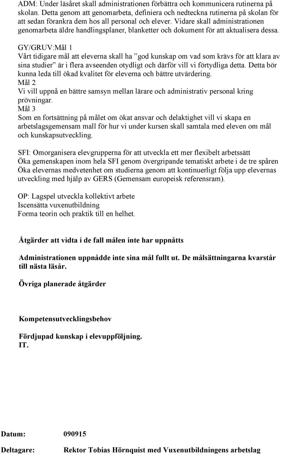 Vidare skall administrationen genomarbeta äldre handlingsplaner, blanketter och dokument för att aktualisera dessa.