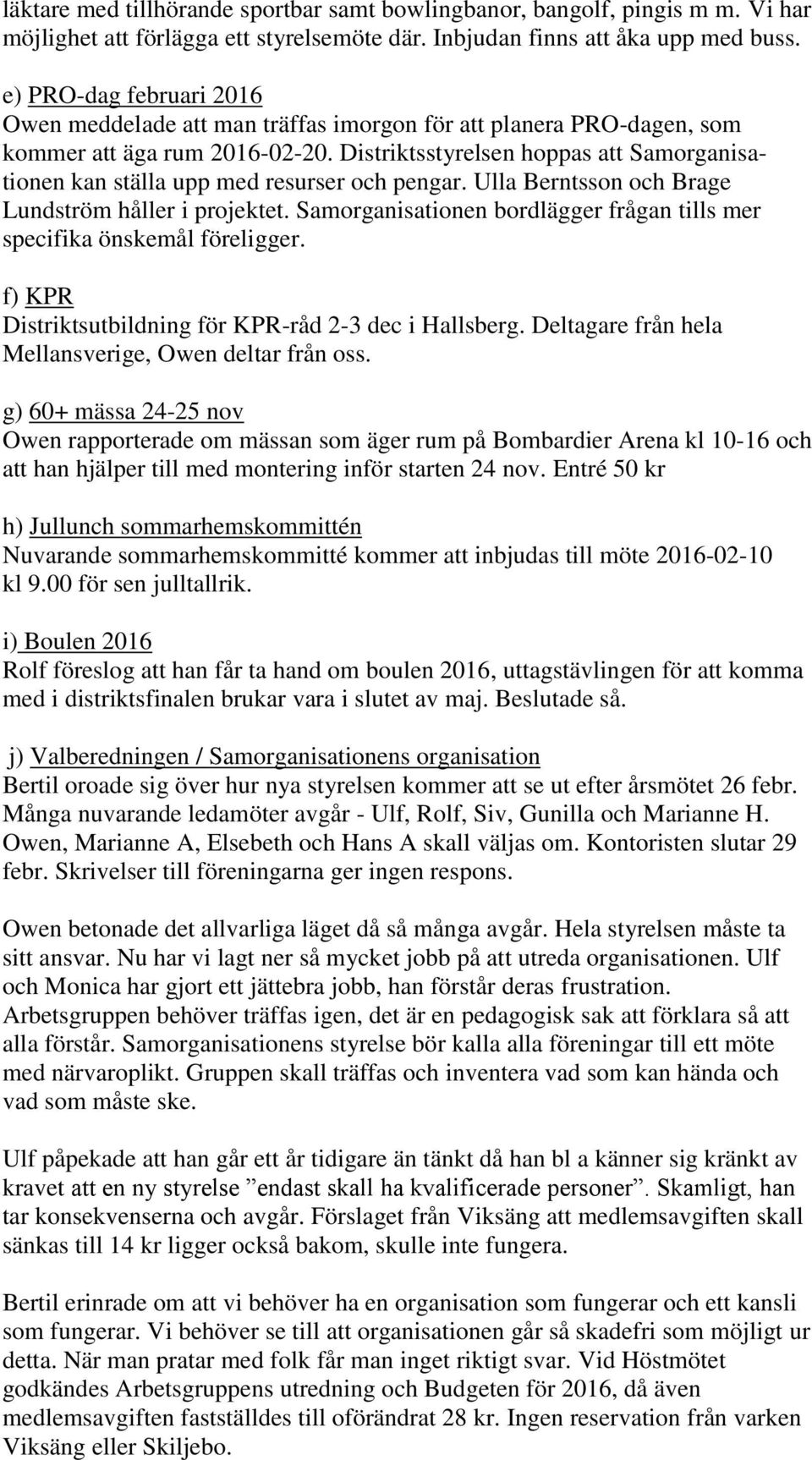 Distriktsstyrelsen hoppas att Samorganisationen kan ställa upp med resurser och pengar. Ulla Berntsson och Brage Lundström håller i projektet.